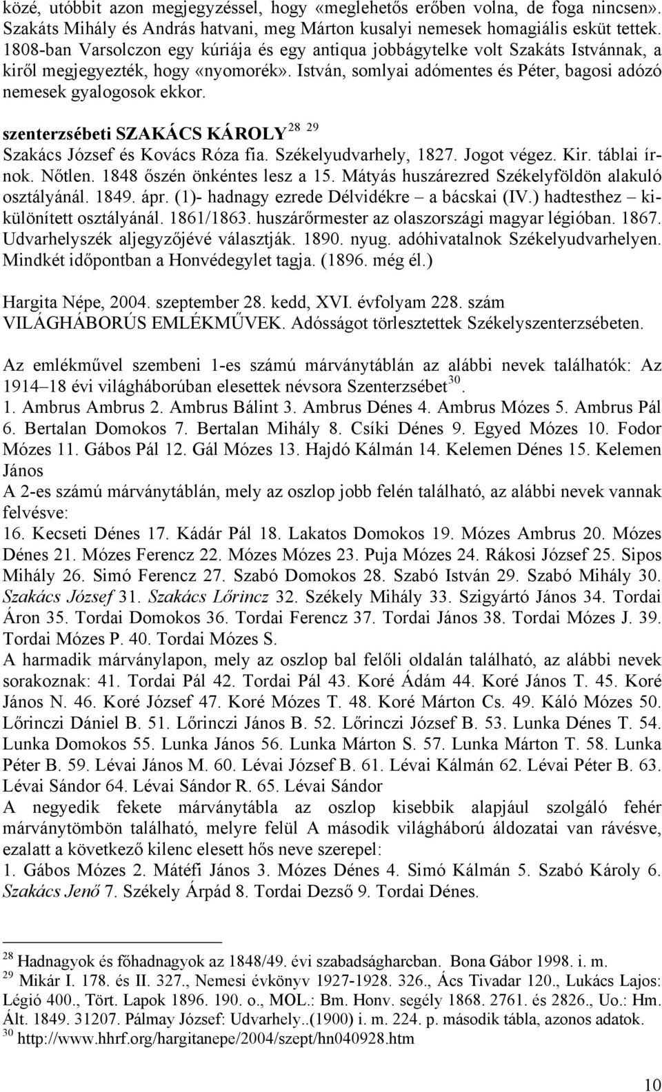 28 29 szenterzsébeti SZAKÁCS KÁROLY Szakács József és Kovács Róza fia. Székelyudvarhely, 1827. Jogot végez. Kir. táblai írnok. Nőtlen. 1848 őszén önkéntes lesz a 15.