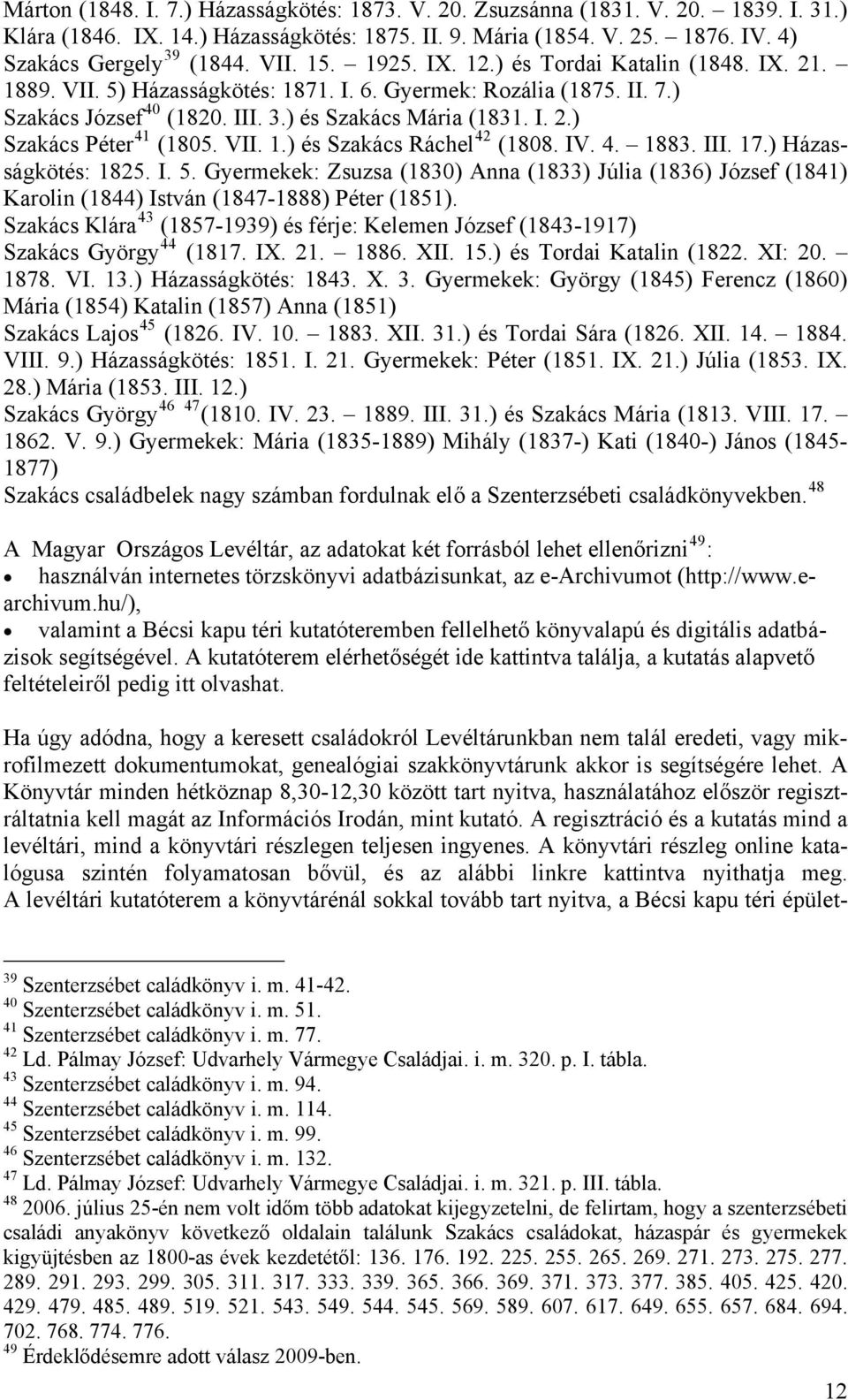 VII. 1.) és Szakács Ráchel 42 (1808. IV. 4. 1883. III. 17.) Házasságkötés: 1825. I. 5. Gyermekek: Zsuzsa (1830) Anna (1833) Júlia (1836) József (1841) Karolin (1844) István (1847-1888) Péter (1851).