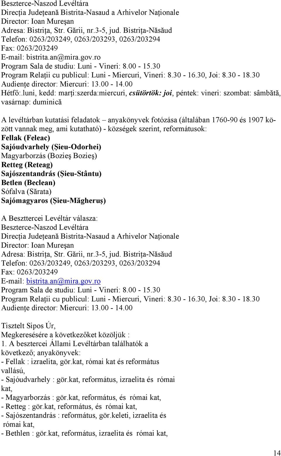 30 Program Relaţii cu publicul: Luni - Miercuri, Vineri: 8.30-16.30, Joi: 8.30-18.30 Audienţe director: Miercuri: 13.00-14.00 Hétfő:.