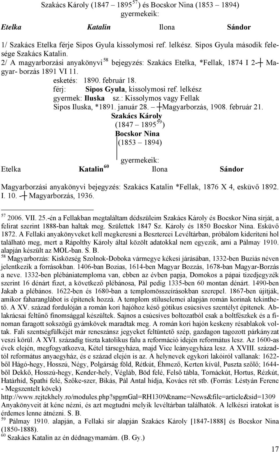 férj: Sipos Gyula, kissolymosi ref. lelkész gyermek: Iluska sz.: Kissolymos vagy Fellak Sipos Iluska, *1891. január 28. Magyarborzás, 1908. február 21.