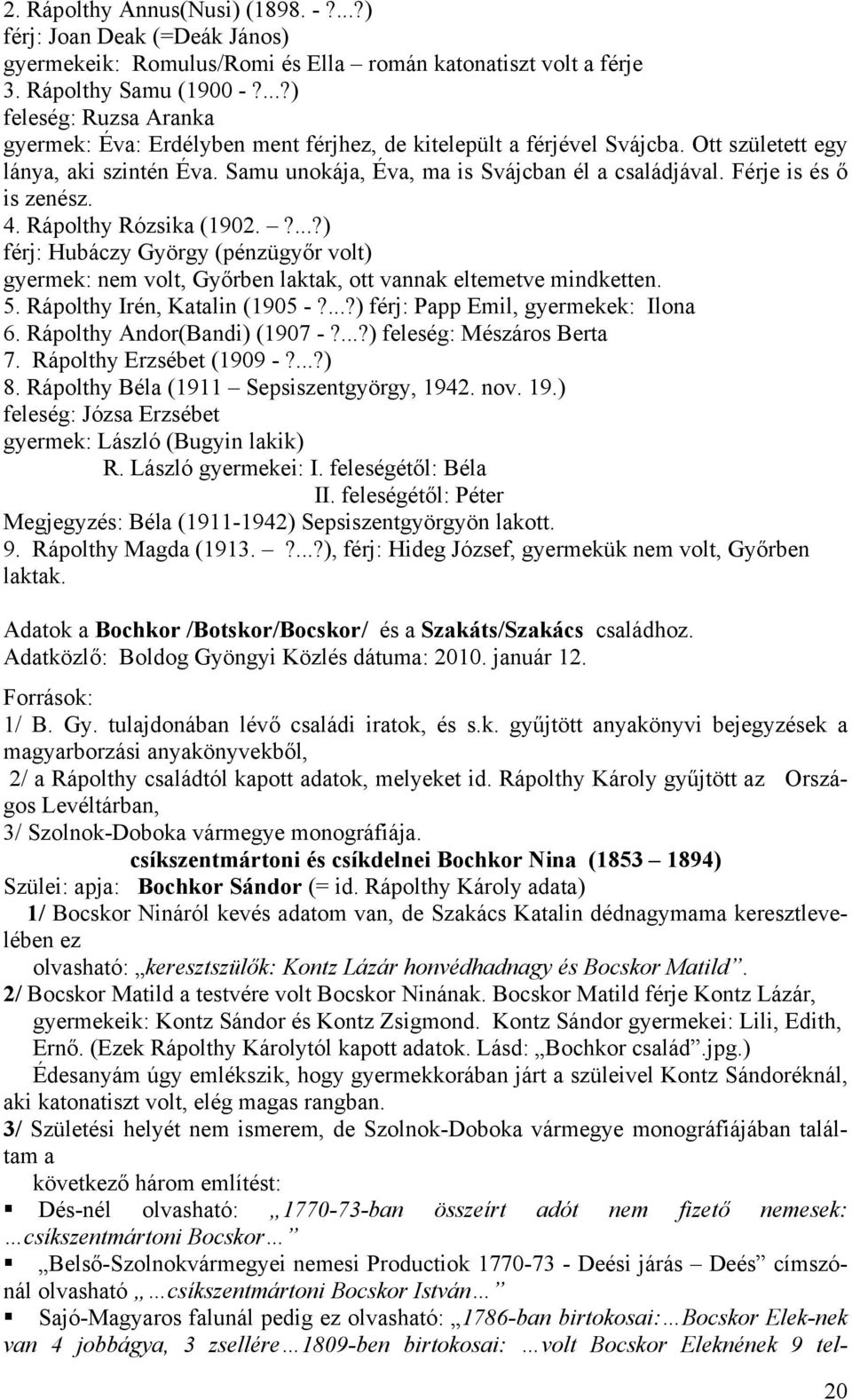Férje is és ő is zenész. 4. Rápolthy Rózsika (1902.?...?) férj: Hubáczy György (pénzügyőr volt) gyermek: nem volt, Győrben laktak, ott vannak eltemetve mindketten. 5. Rápolthy Irén, Katalin (1905 -?