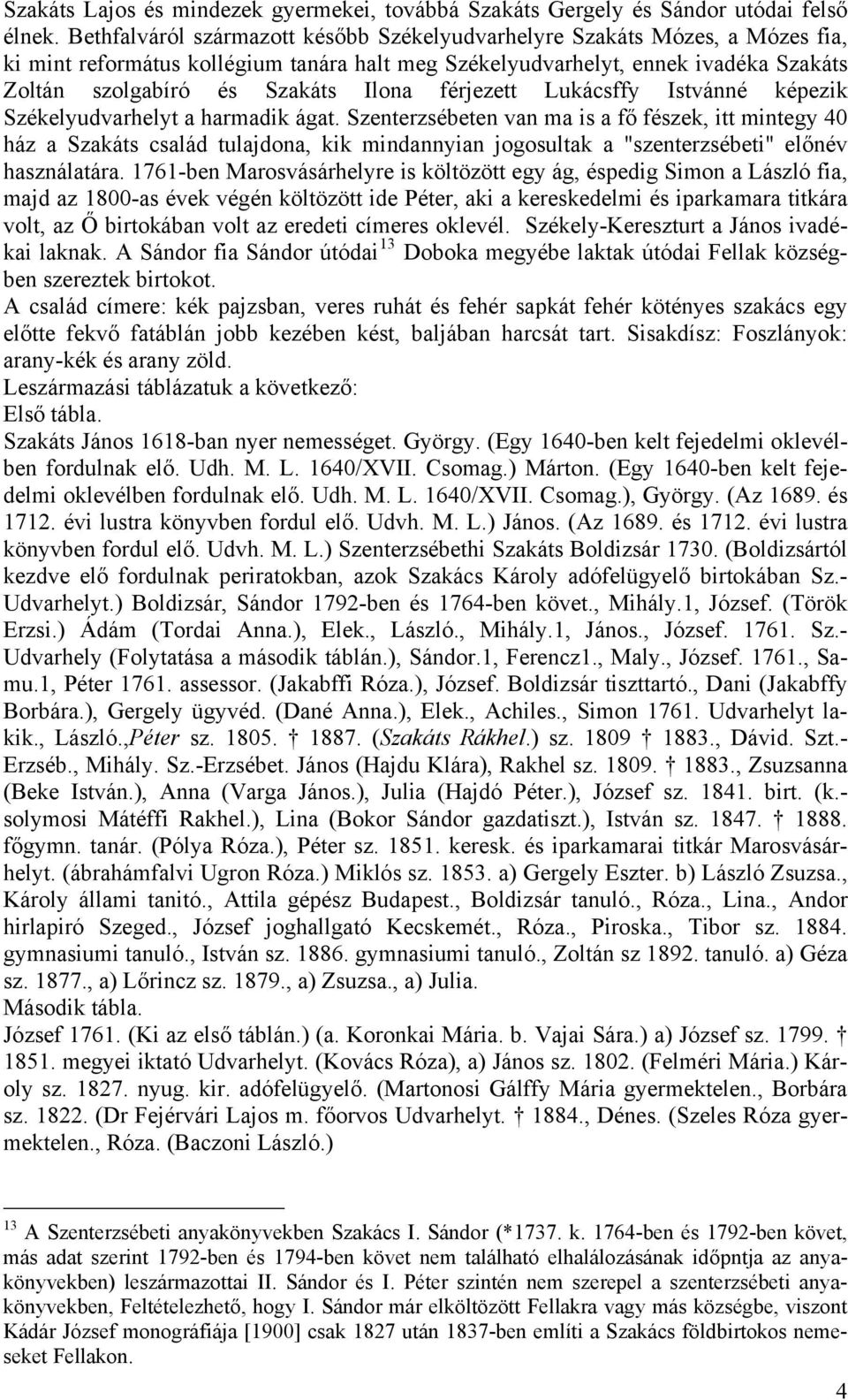 férjezett Lukácsffy Istvánné képezik Székelyudvarhelyt a harmadik ágat.
