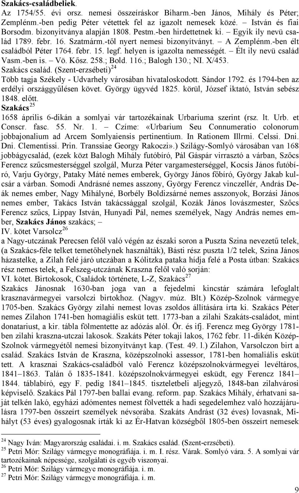 helyen is igazolta nemességét. Élt ily nevü család Vasm.-ben is. Vö. Kősz. 258.; Bold. 116.; Balogh 130.; NI. X/453. Szakács család.
