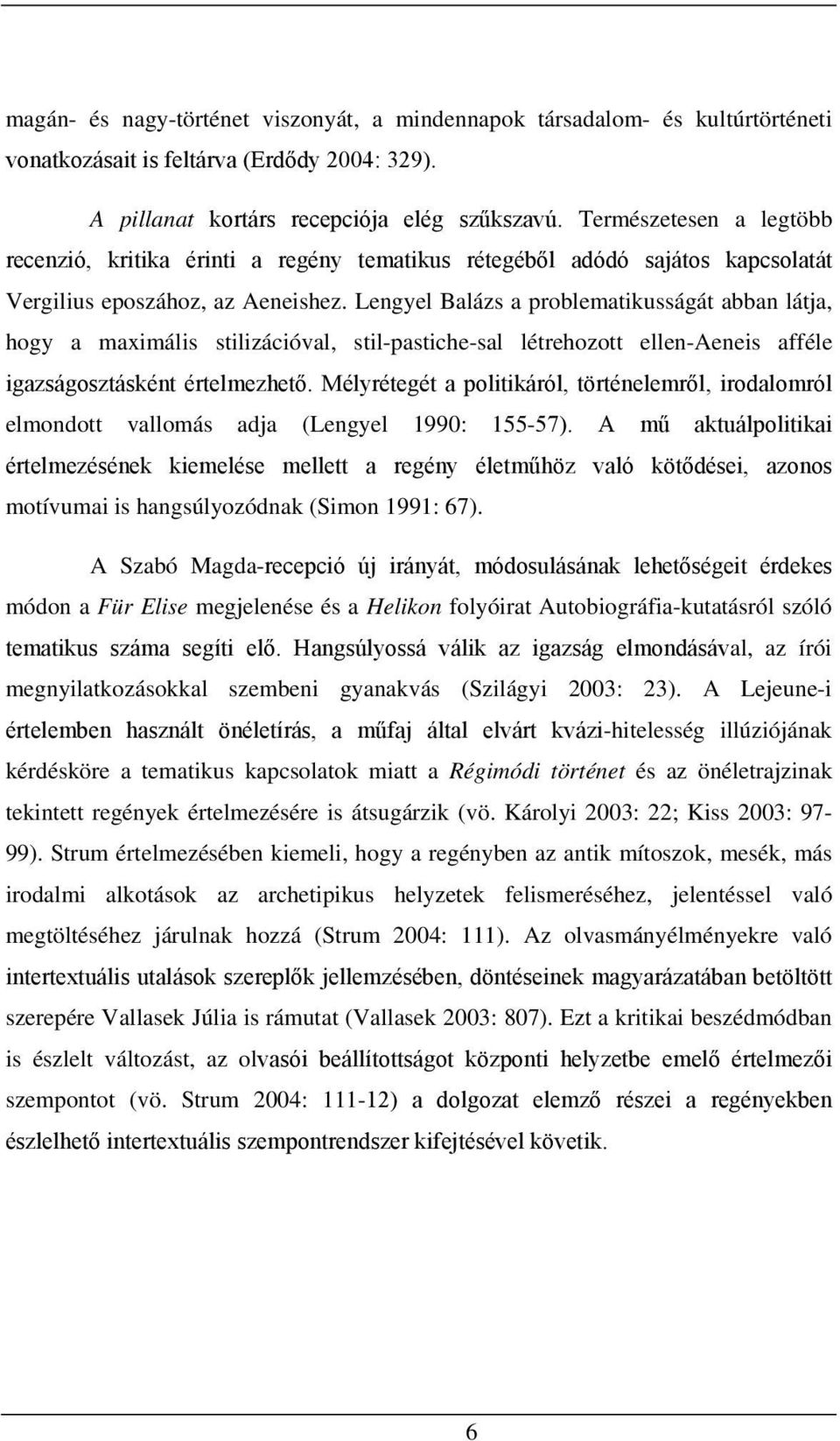 Lengyel Balázs a problematikusságát abban látja, hogy a maximális stilizációval, stil-pastiche-sal létrehozott ellen-aeneis afféle igazságosztásként értelmezhető.