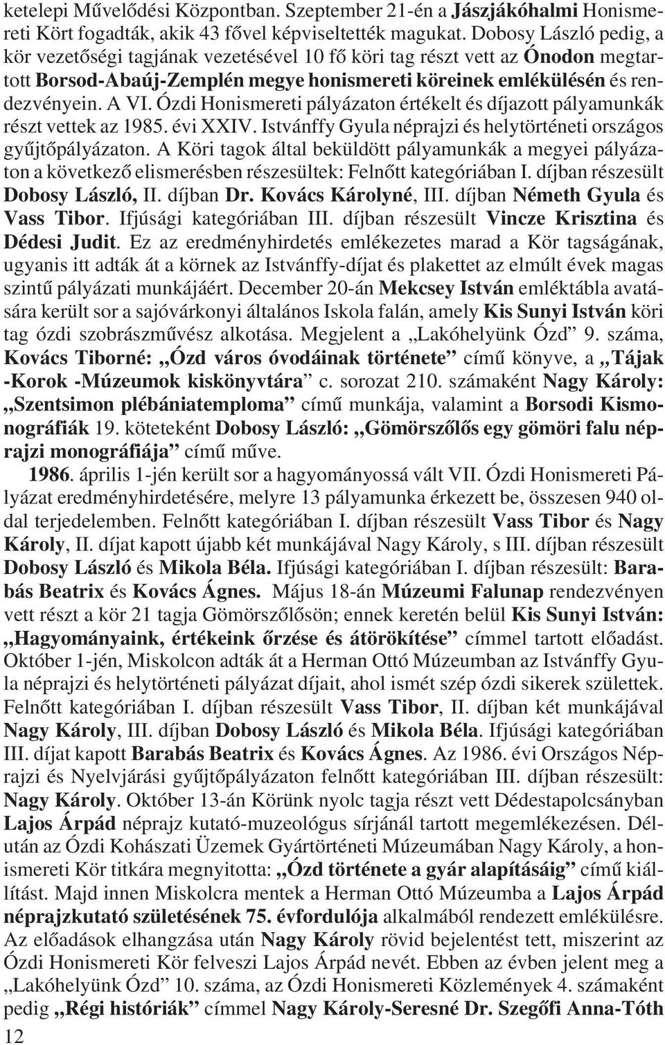 Ózdi Honismereti pályázaton értékelt és díjazott pályamunkák részt vettek az 1985. évi XXIV. Istvánffy Gyula néprajzi és helytörténeti országos gyûjtõpályázaton.