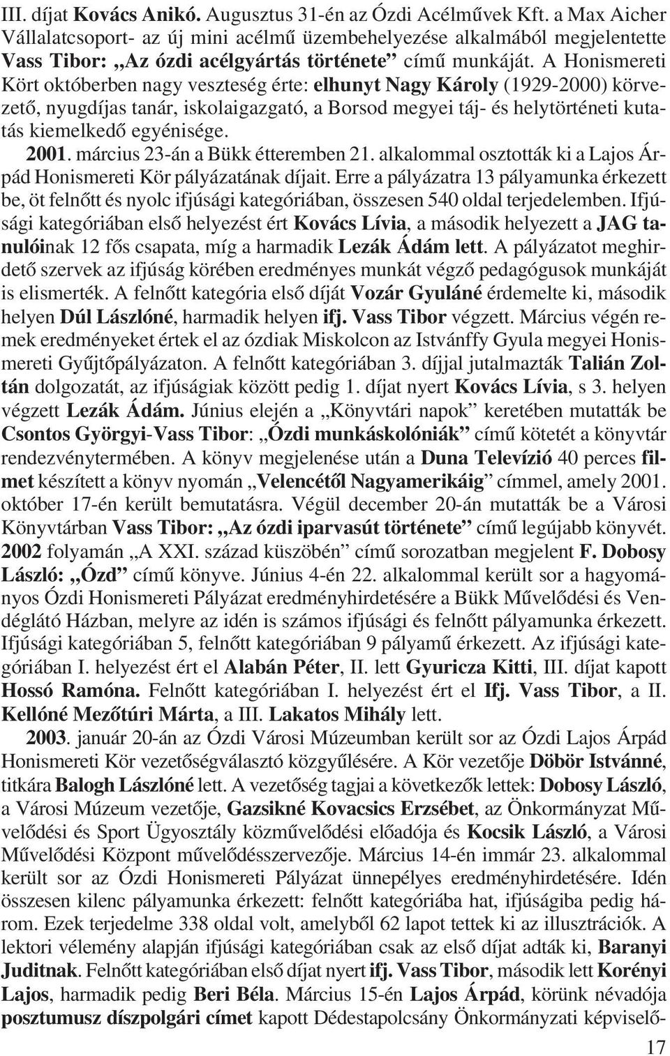 A Honismereti Kört októberben nagy veszteség érte: elhunyt Nagy Károly (1929-2000) körvezetõ, nyugdíjas tanár, iskolaigazgató, a Borsod megyei táj- és helytörténeti kutatás kiemelkedõ egyénisége.