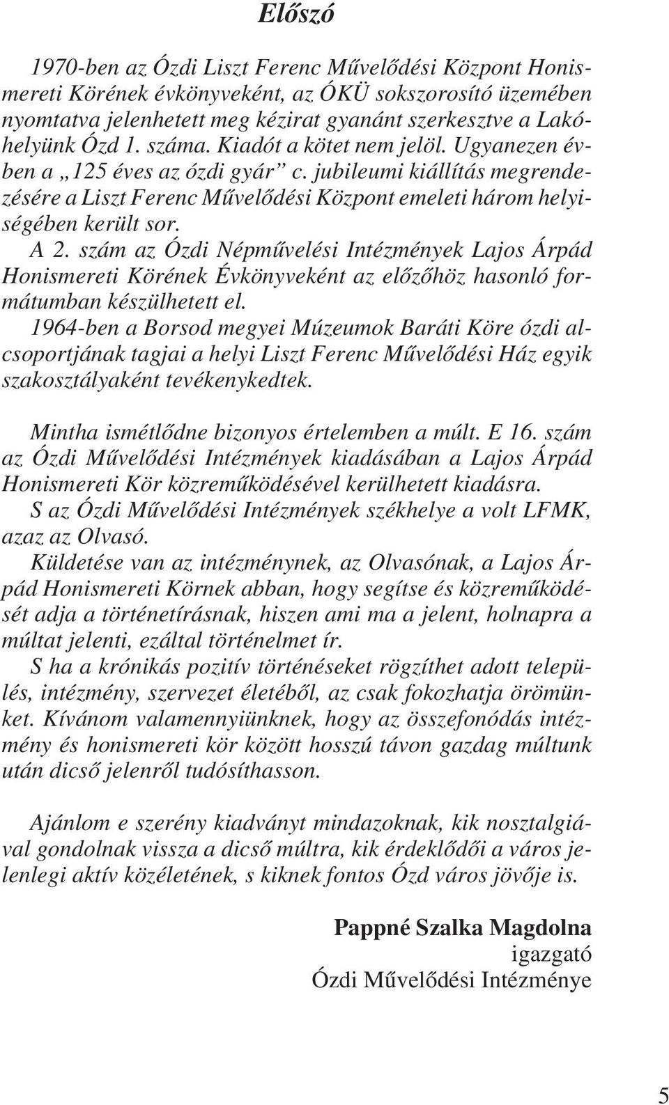 szám az Ózdi Népmûvelési Intézmények Lajos Árpád Honismereti Körének Évkönyveként az elõzõhöz hasonló formátumban készülhetett el.