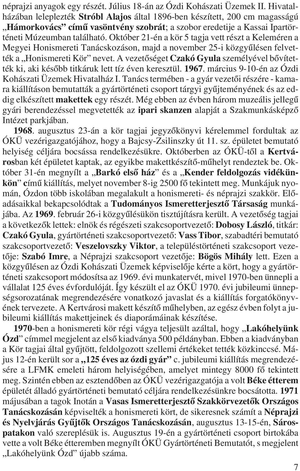 Október 21-én a kör 5 tagja vett részt a Keleméren a Megyei Honismereti Tanácskozáson, majd a november 25-i közgyûlésen felvették a Honismereti Kör nevet.