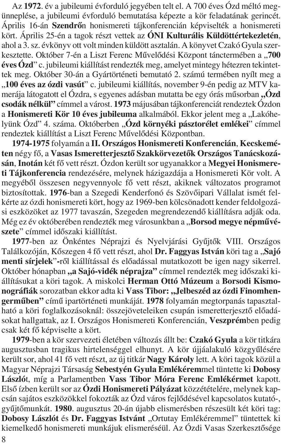 évkönyv ott volt minden küldött asztalán. A könyvet Czakó Gyula szerkesztette. Október 7-én a Liszt Ferenc Mûvelõdési Központ tánctermében a 700 éves Ózd c.