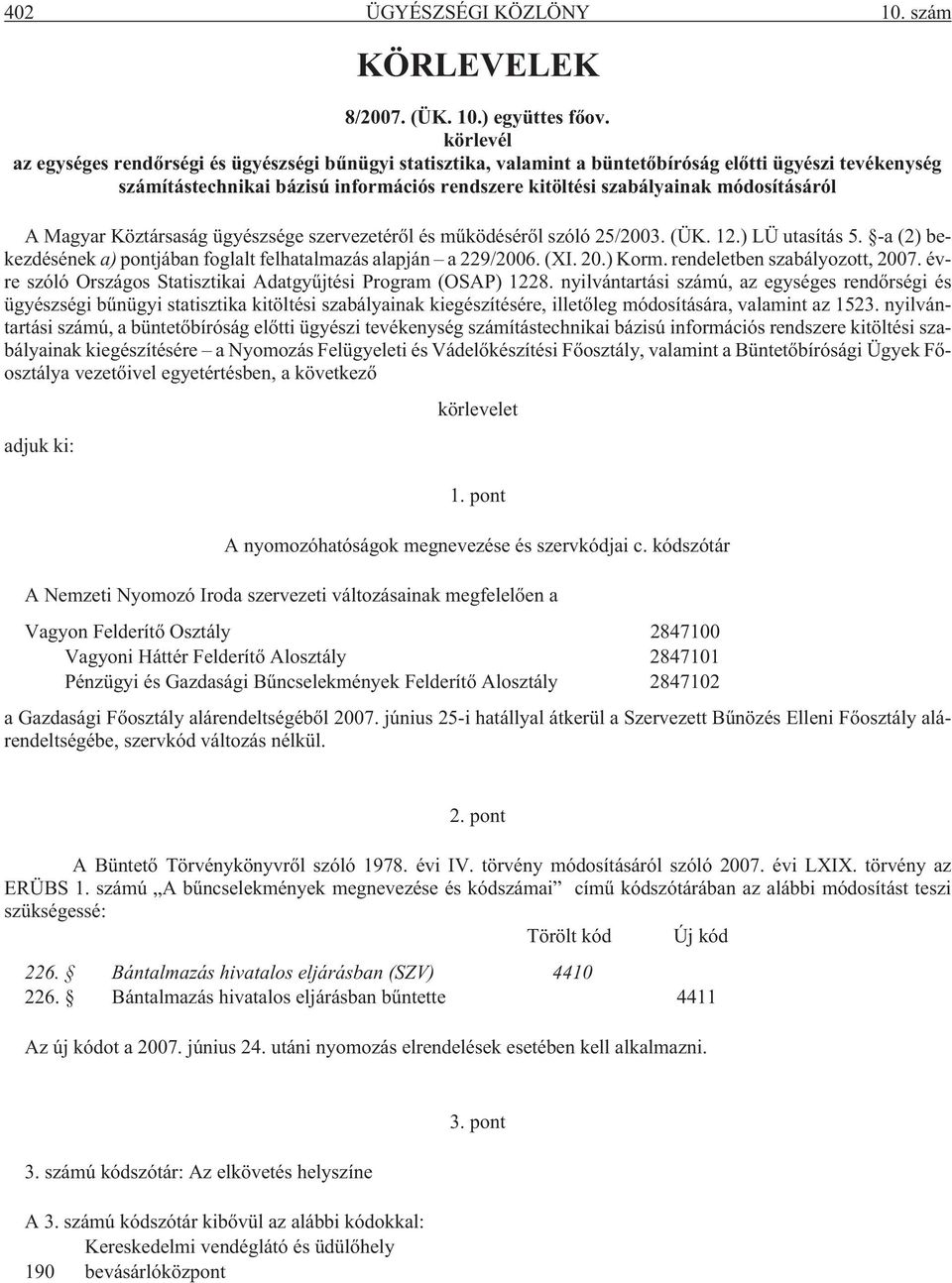 módosításáról A Magyar Köztársaság ügyészsége szervezetérõl és mûködésérõl szóló 25/2003. (ÜK. 12.) LÜ utasítás 5. -a (2) bekezdésének a) pontjában foglalt felhatalmazás alapján a 229/2006. (XI. 20.