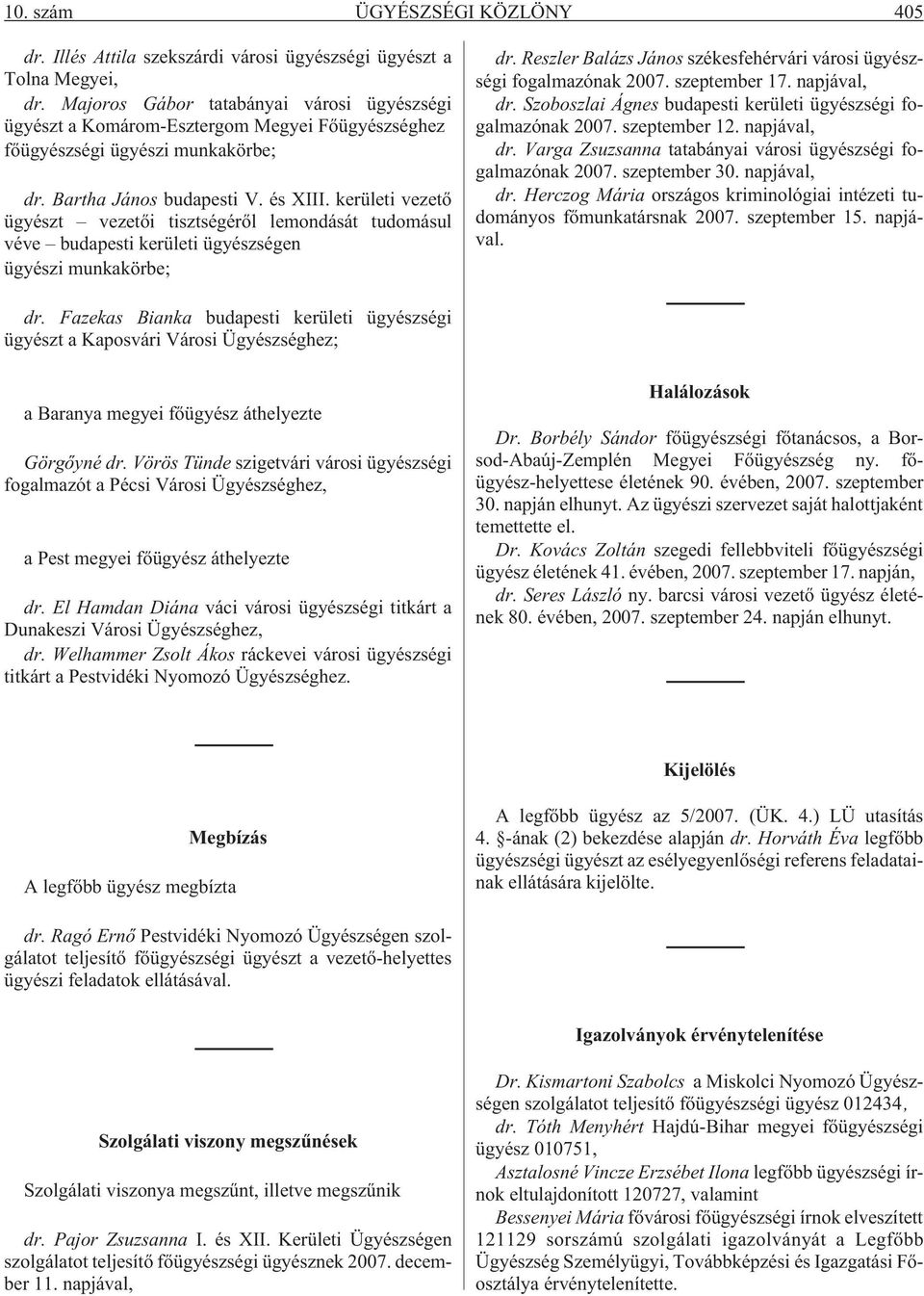 kerületi vezetõ ügyészt vezetõi tisztségérõl lemondását tudomásul véve budapesti kerületi ügyészségen ügyészi munkakörbe; dr. Reszler Balázs János székesfehérvári városi ügyészségi fogalmazónak 2007.