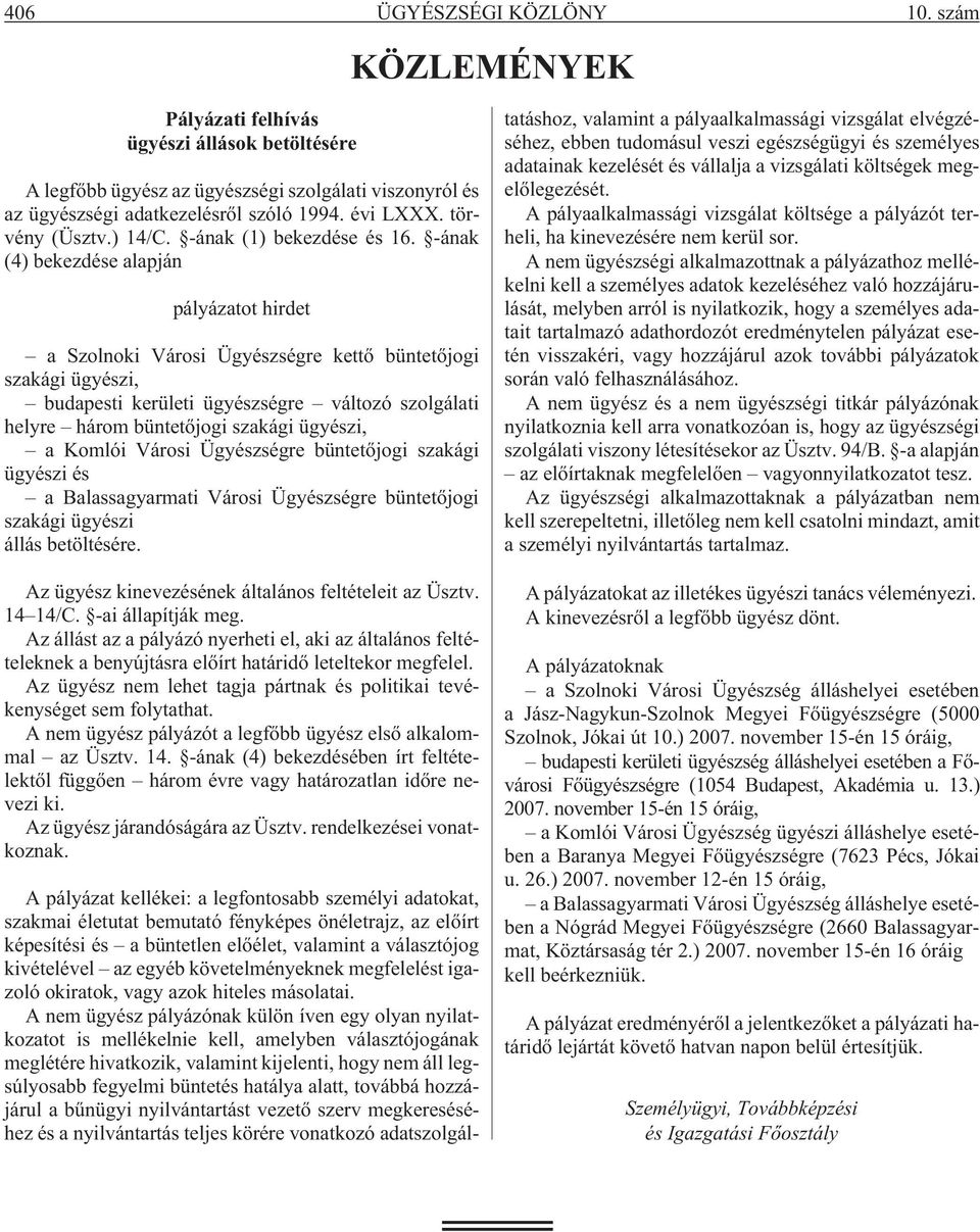 -ának (4) bekezdése alapján pályázatot hirdet a Szolnoki Városi Ügyészségre kettõ büntetõjogi szakági ügyészi, budapesti kerületi ügyészségre változó szolgálati helyre három büntetõjogi szakági