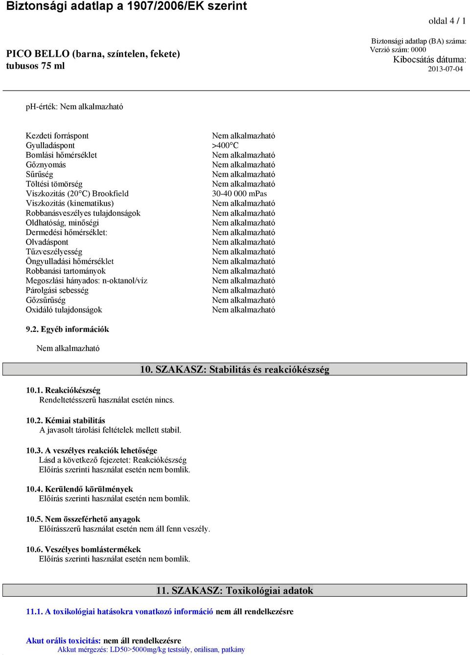 Párolgási sebesség Gőzsűrűség Oxidáló tulajdonságok >400 C 30-40 000 mpas 9.2. Egyéb információk 10.1. Reakciókészség Rendeltetésszerű használat esetén nincs. 10.2. Kémiai stabilitás A javasolt tárolási feltételek mellett stabil.