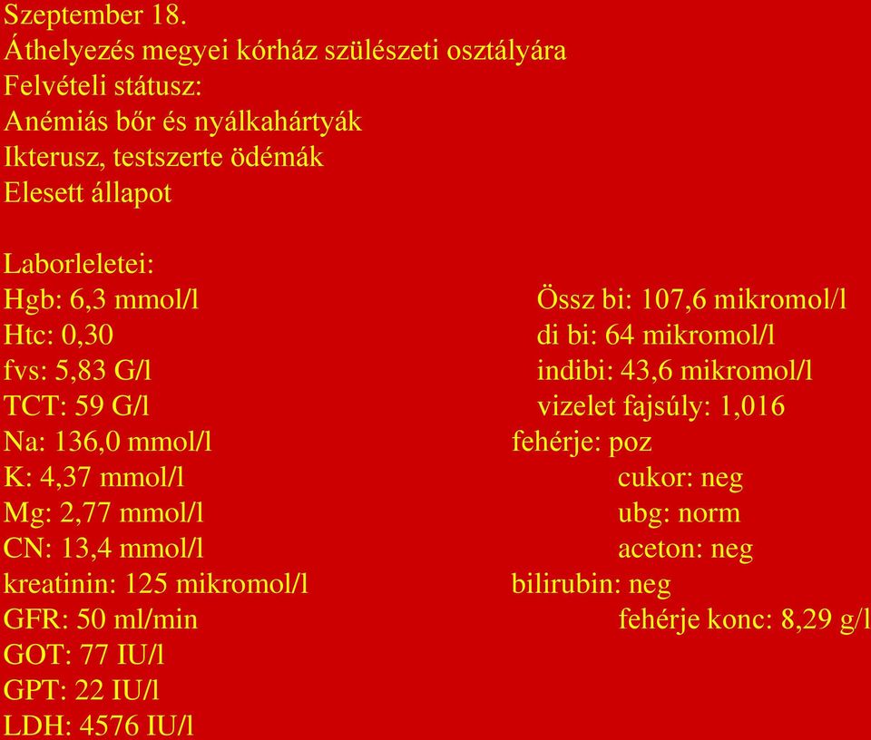 állapot Laborleletei: Hgb: 6,3 mmol/l Össz bi: 107,6 mikromol/l Htc: 0,30 di bi: 64 mikromol/l fvs: 5,83 G/l indibi: 43,6 mikromol/l