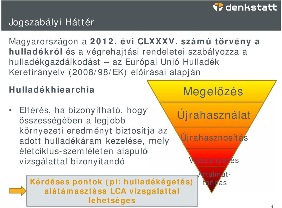 (2008/98/EK) előírásai alapján Hulladékhiearchia Megelőzés Eltérés, ha bizonyítható, hogy összességében a legjobb környezeti eredményt