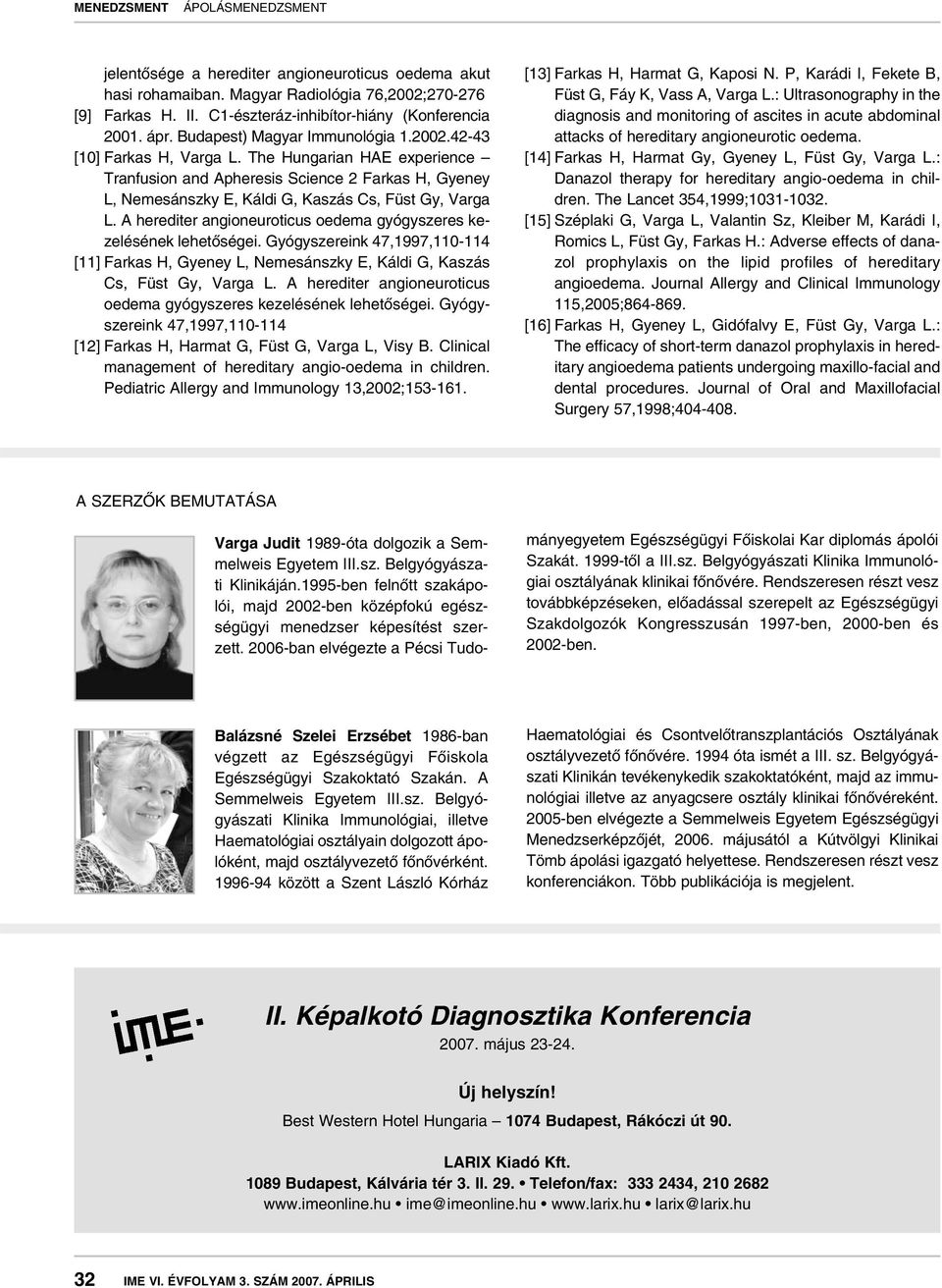 The Hungarian HAE experience Tranfusion and Apheresis Science 2 Farkas H, Gyeney L, Nemesánszky E, Káldi G, Kaszás Cs, Füst Gy, Varga L.