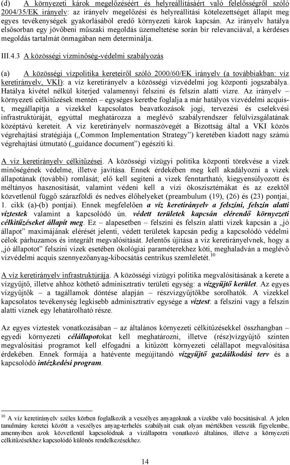 Az irányelv hatálya elsősorban egy jövőbeni műszaki megoldás üzemeltetése során bír relevanciával, a kérdéses megoldás tartalmát önmagában nem determinálja. III.4.