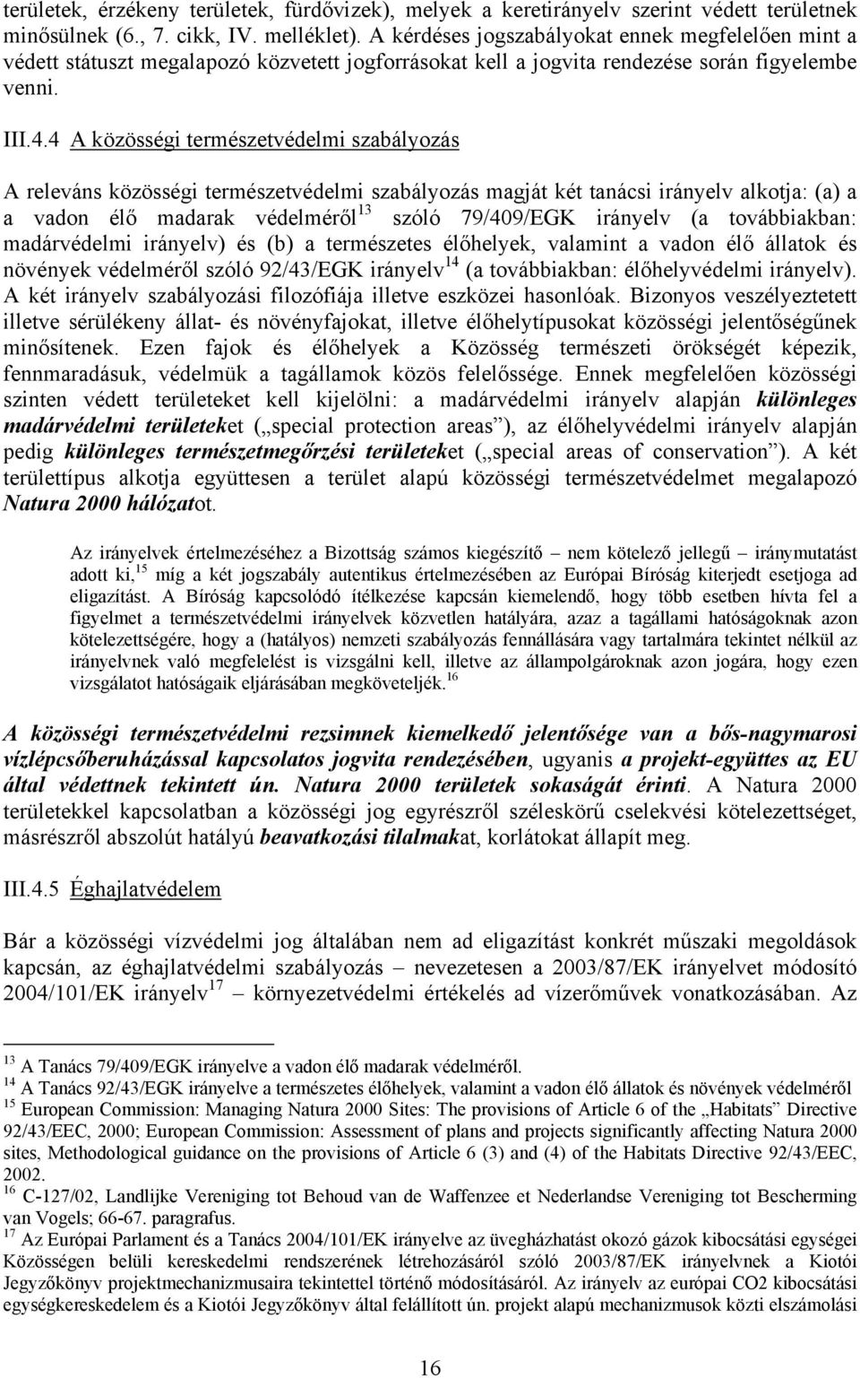 4 A közösségi természetvédelmi szabályozás A releváns közösségi természetvédelmi szabályozás magját két tanácsi irányelv alkotja: (a) a a vadon élő madarak védelméről 13 szóló 79/409/EGK irányelv (a