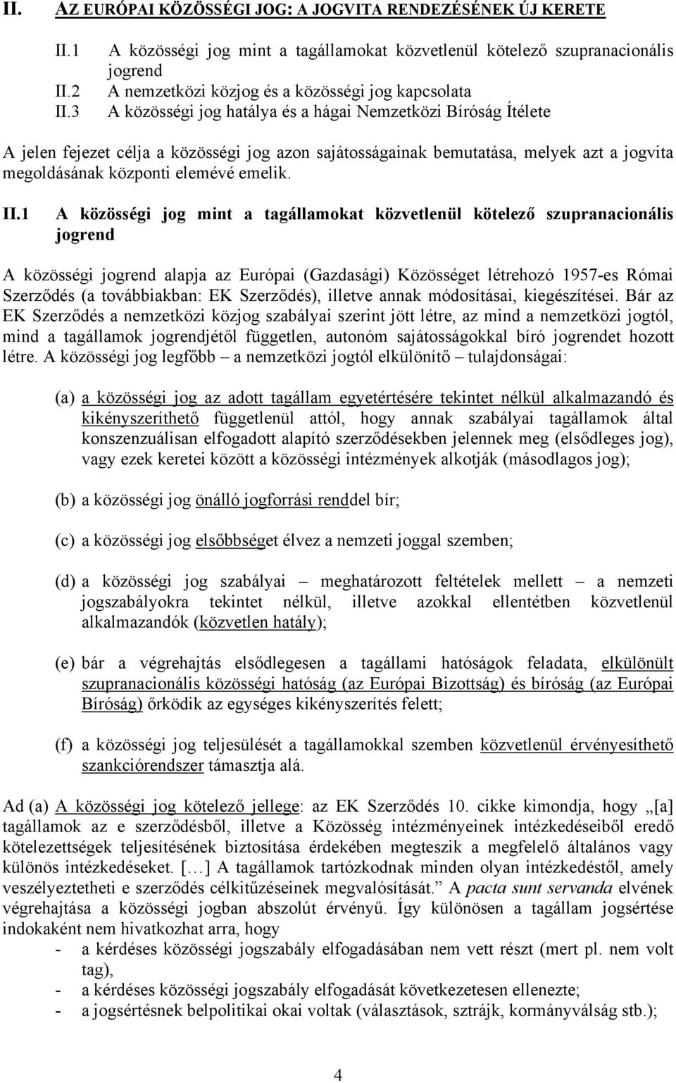 jelen fejezet célja a közösségi jog azon sajátosságainak bemutatása, melyek azt a jogvita megoldásának központi elemévé emelik. II.