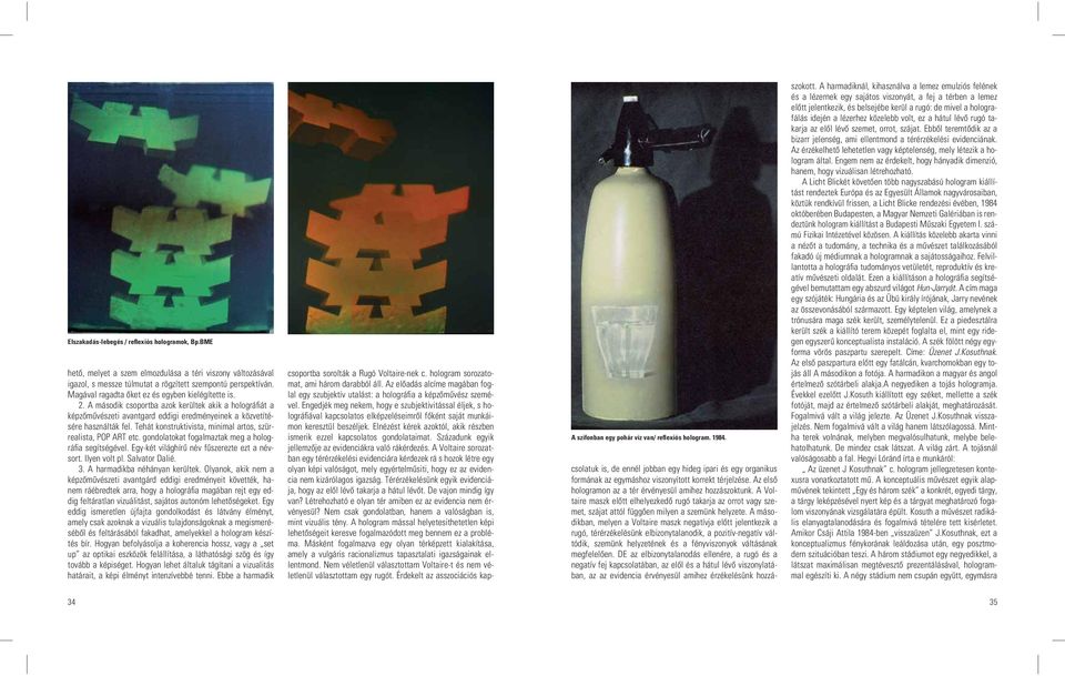 Tehát konstruktivista, minimal artos, szürrealista, POP ART etc. gondolatokat fogalmaztak meg a holográfia segítségével. Egy-két világhírû név fûszerezte ezt a névsort. Ilyen volt pl. Salvator Dalié.
