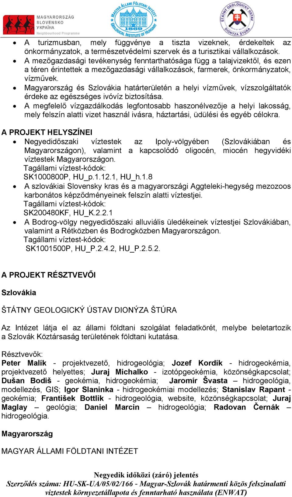 Magyarország és Szlovákia határterületén a helyi vízművek, vízszolgáltatók érdeke az egészséges ivóvíz biztosítása.