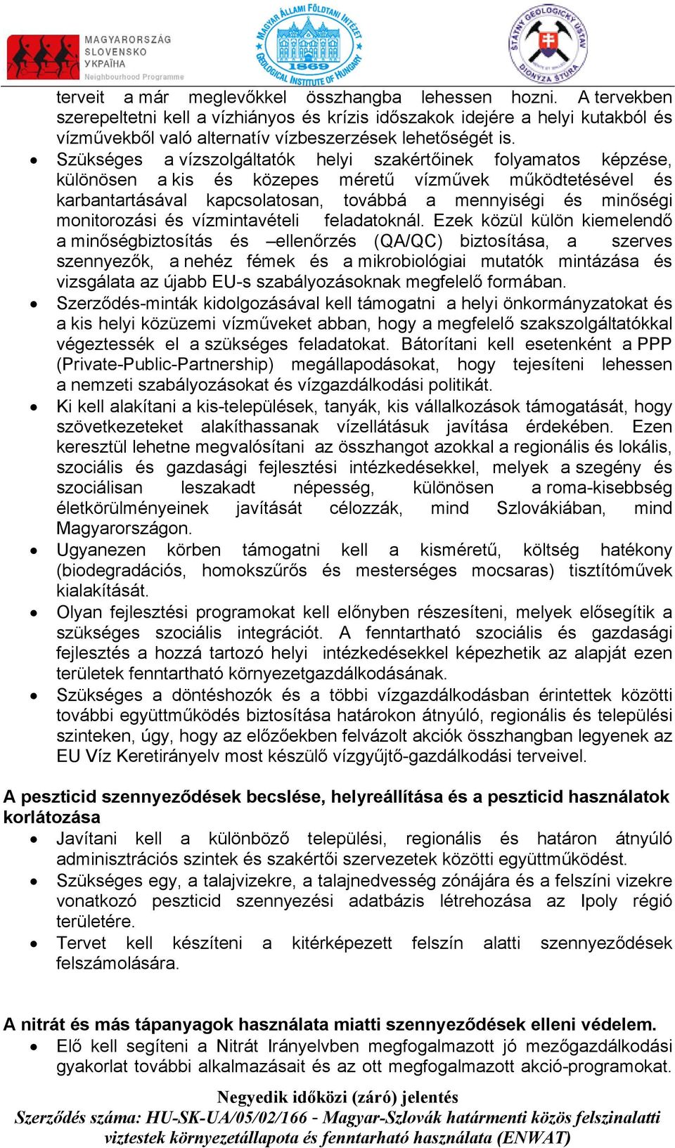 Szükséges a vízszolgáltatók helyi szakértőinek folyamatos képzése, különösen a kis és közepes méretű vízművek működtetésével és karbantartásával kapcsolatosan, továbbá a mennyiségi és minőségi