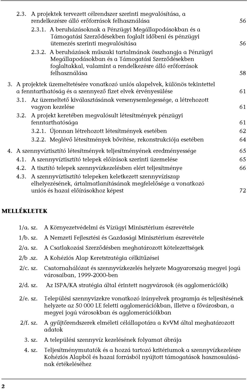 3.2. A beruházások műszaki tartalmának összhangja a Pénzügyi Megállapodásokban és a Támogatási Szerződésekben foglaltakkal, valamint a rendelkezésre álló erőforrások felhasználása 58 3.
