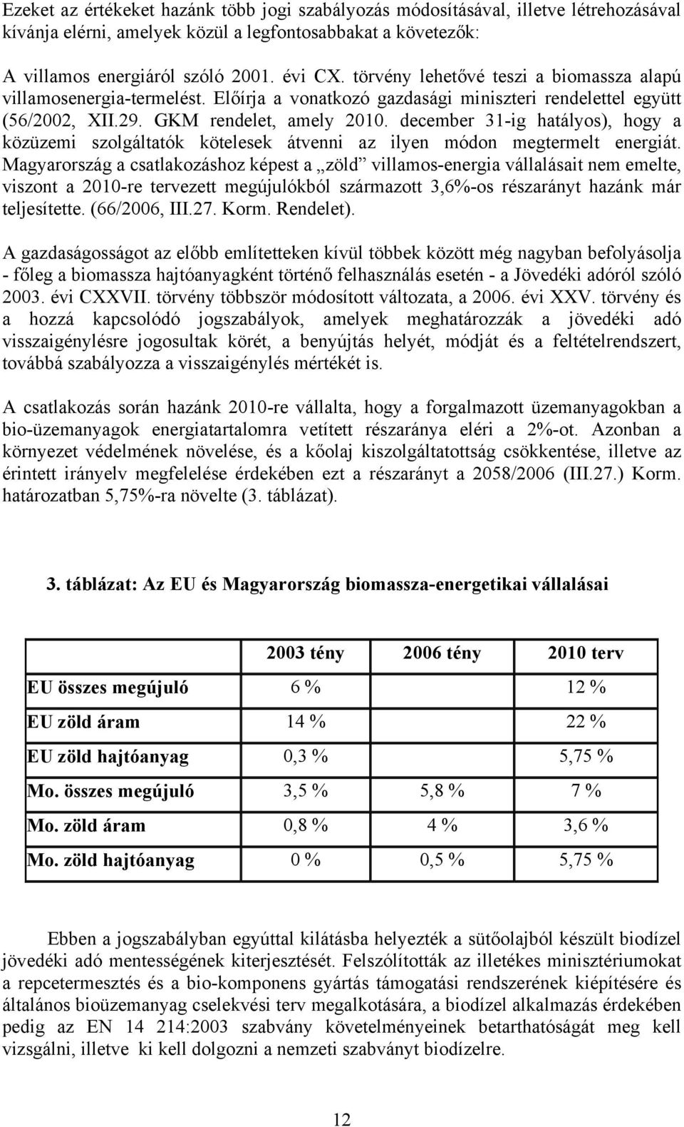 december 31-ig hatályos), hogy a közüzemi szolgáltatók kötelesek átvenni az ilyen módon megtermelt energiát.