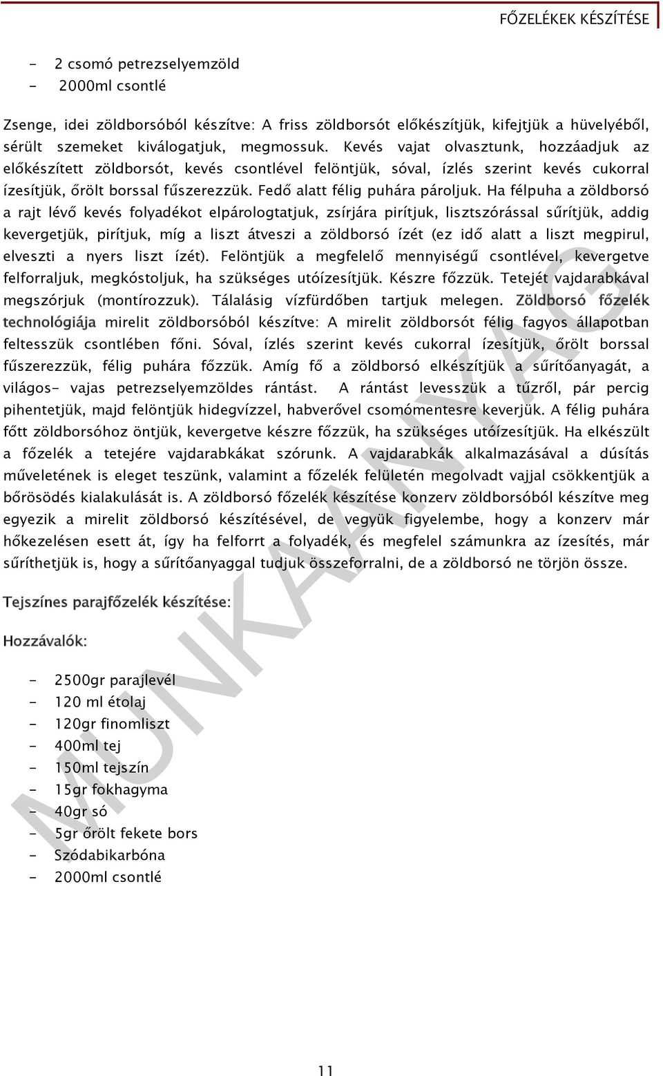 Ha félpuha a zöldborsó a rajt lévő kevés folyadékot elpárologtatjuk, zsírjára pirítjuk, lisztszórással sűrítjük, addig kevergetjük, pirítjuk, míg a liszt átveszi a zöldborsó ízét (ez idő alatt a