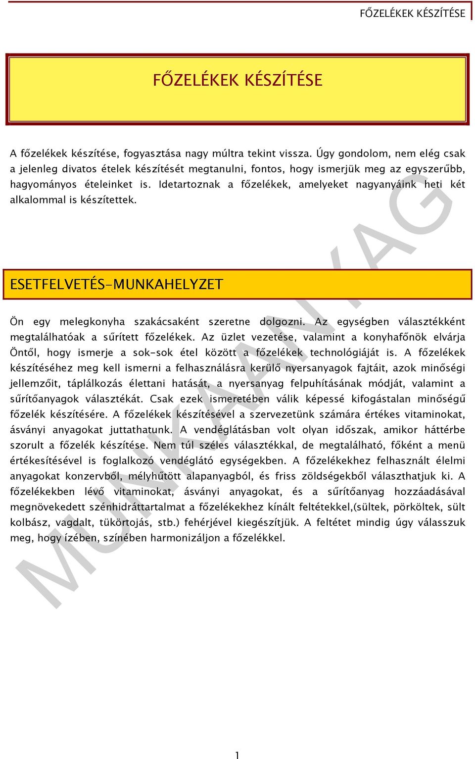 Idetartoznak a főzelékek, amelyeket nagyanyáink heti két alkalommal is készítettek. ESETFELVETÉS-MUNKAHELYZET Ön egy melegkonyha szakácsaként szeretne dolgozni.