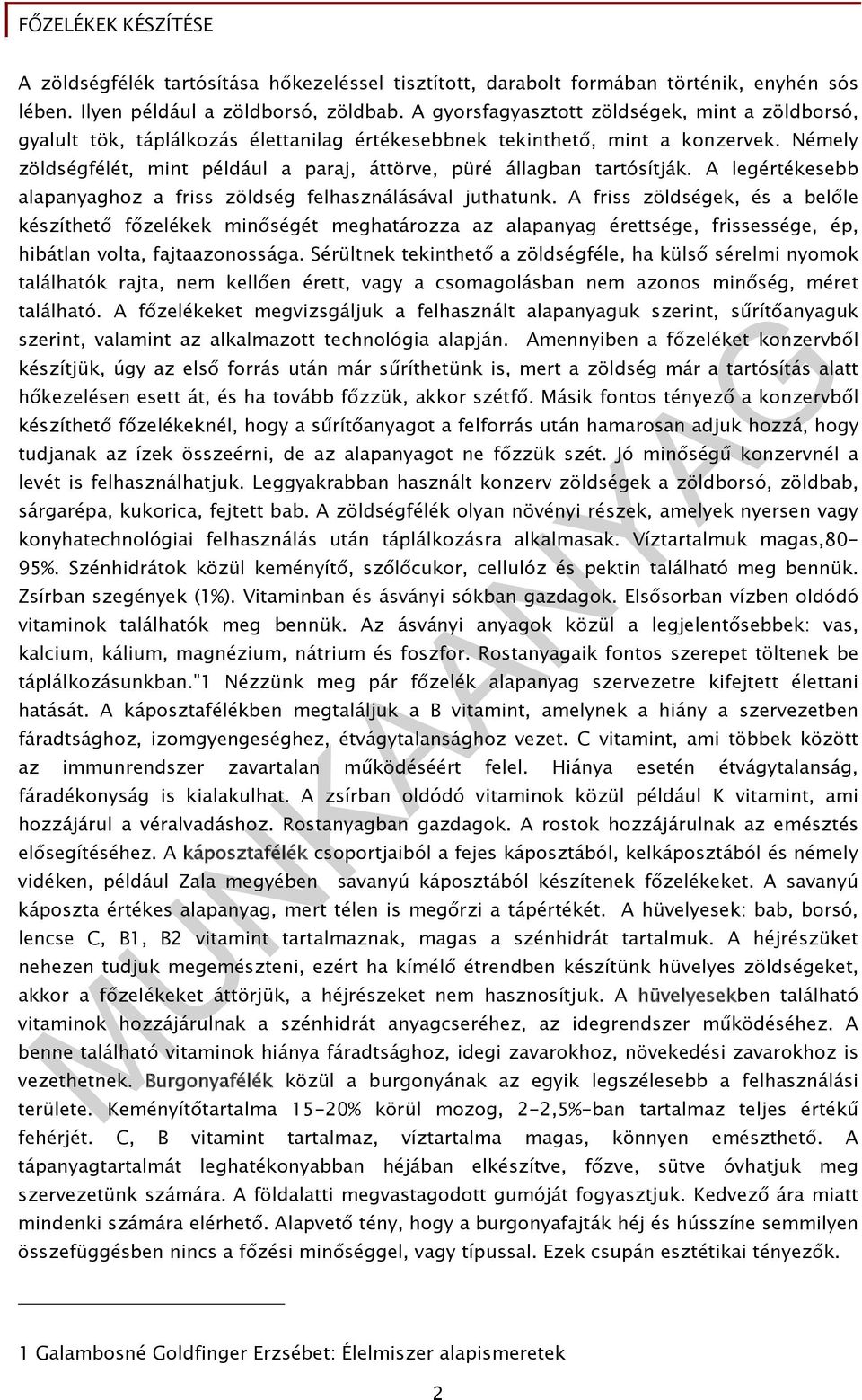 Némely zöldségfélét, mint például a paraj, áttörve, püré állagban tartósítják. A legértékesebb alapanyaghoz a friss zöldség felhasználásával juthatunk.