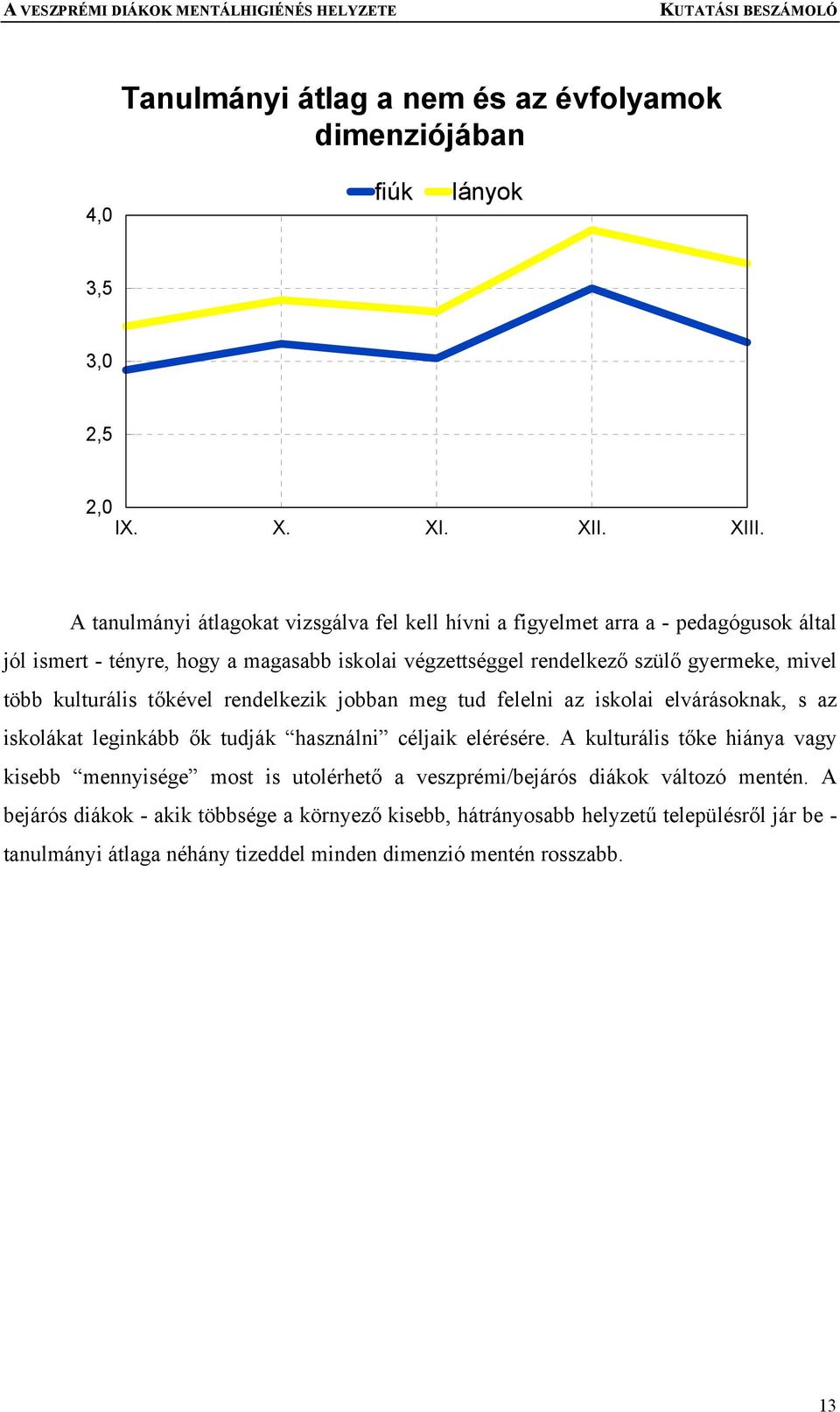 mivel több kulturális tőkével rendelkezik jobban meg tud felelni az iskolai elvárásoknak, s az iskolákat leginkább ők tudják használni céljaik elérésére.