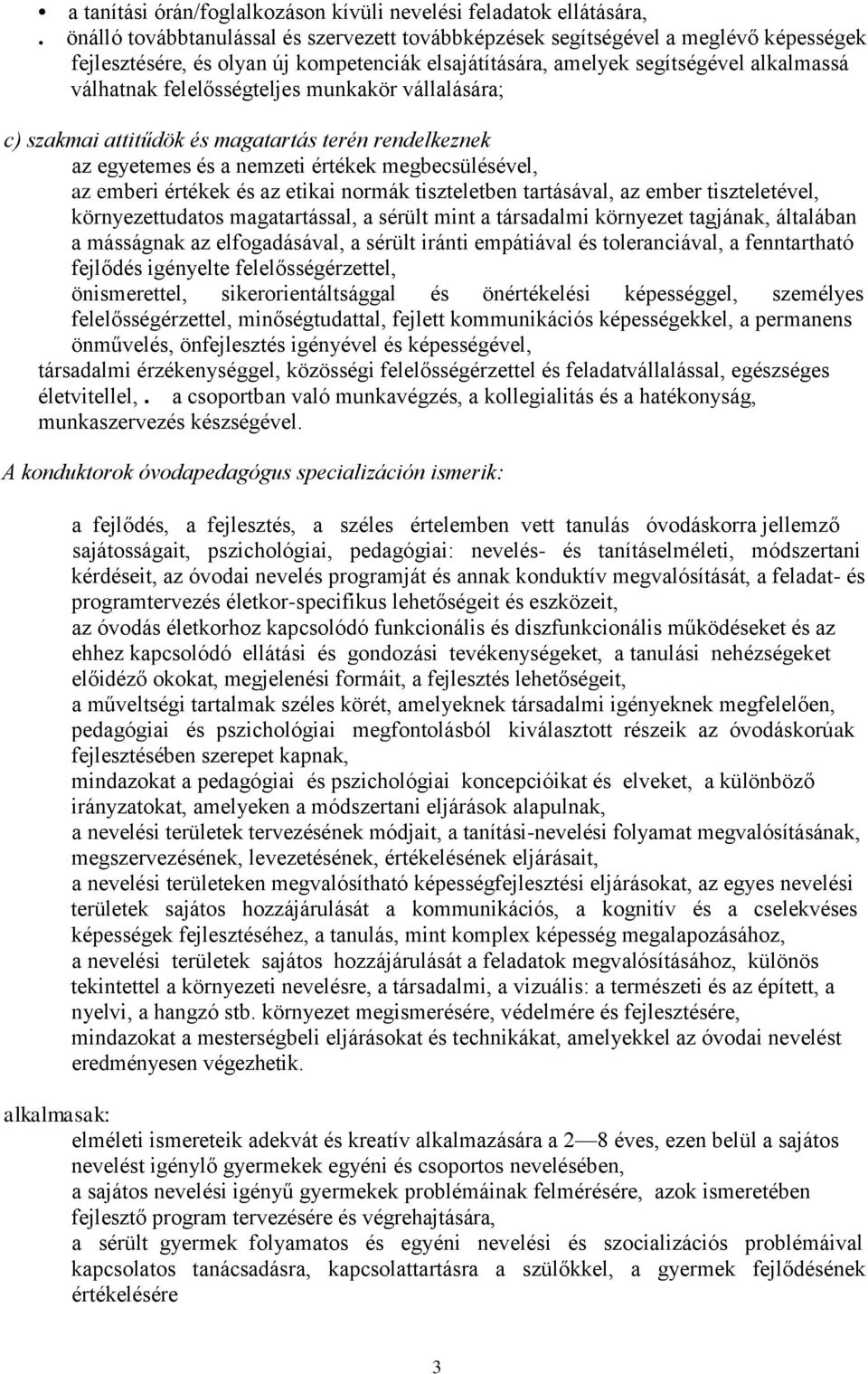 felelősségteljes munkakör vállalására; c) szakmai attitűdök és magatartás terén rendelkeznek az egyetemes és a nemzeti értékek megbecsülésével, az emberi értékek és az etikai normák tiszteletben