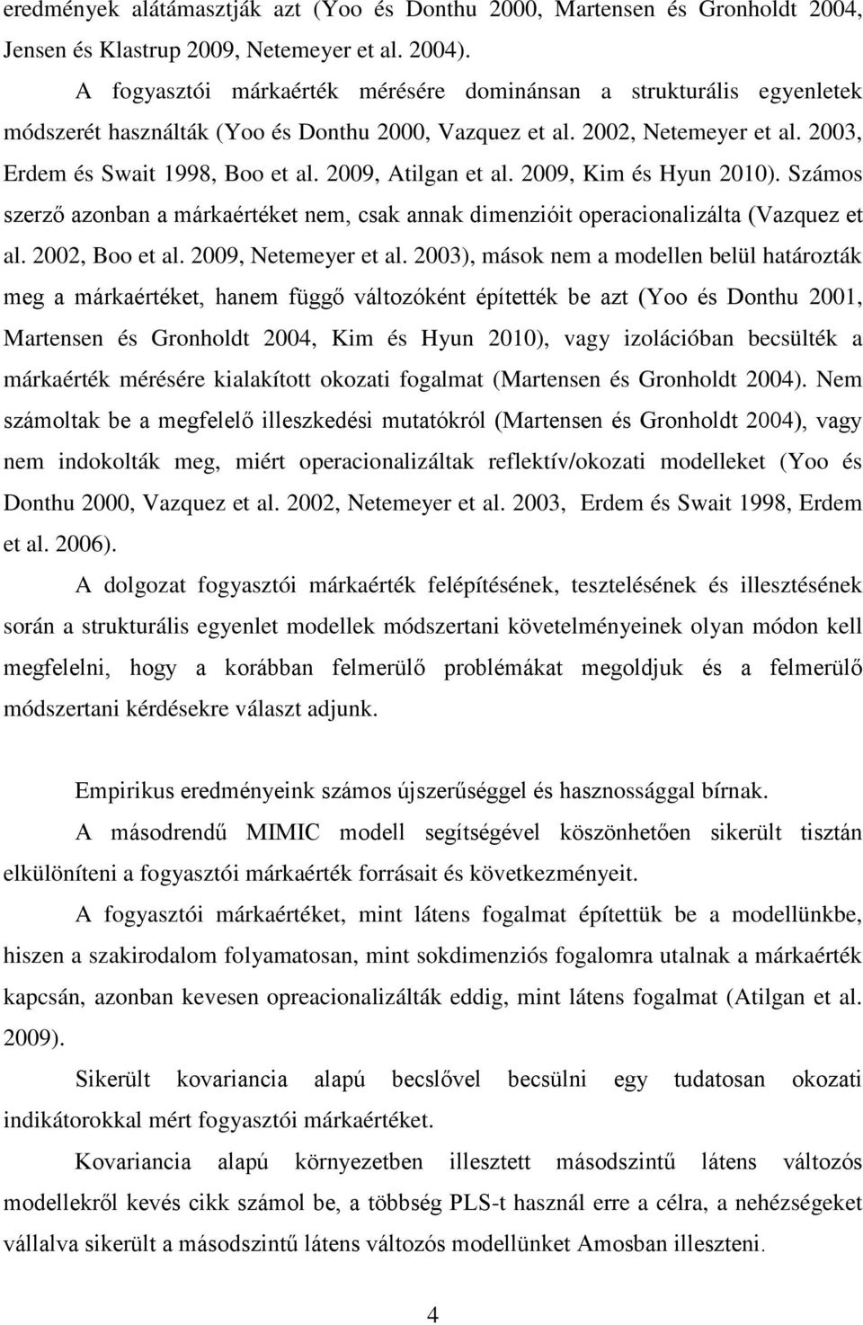 2009, Atilgan et al. 2009, Kim és Hyun 2010). Számos szerző azonban a márkaértéket nem, csak annak dimenzióit operacionalizálta (Vazquez et al. 2002, Boo et al. 2009, Netemeyer et al.