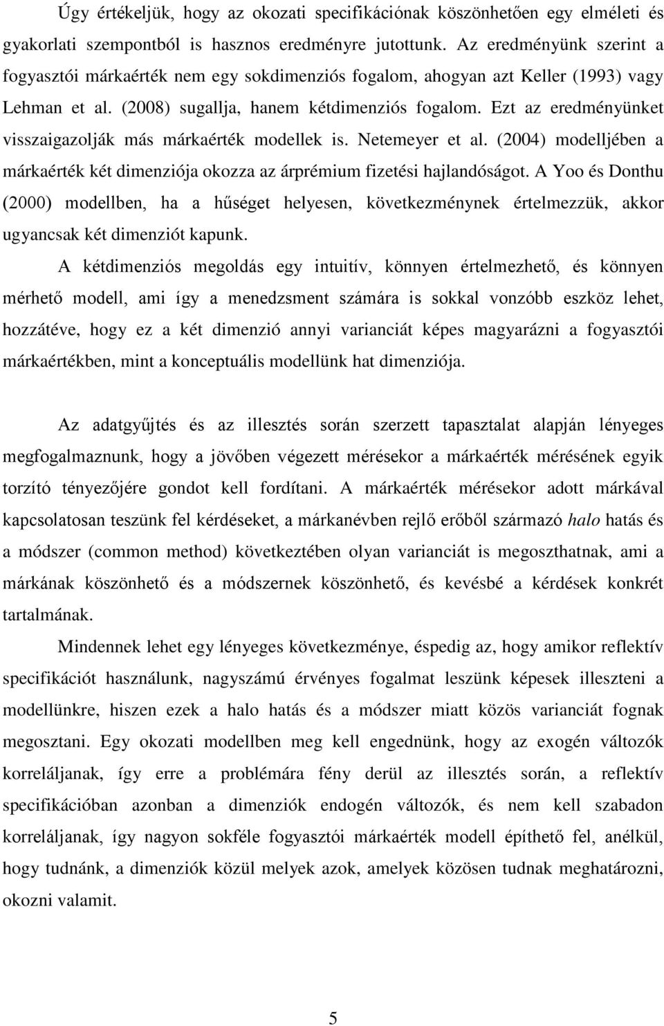 Ezt az eredményünket visszaigazolják más márkaérték modellek is. Netemeyer et al. (2004) modelljében a márkaérték két dimenziója okozza az árprémium fizetési hajlandóságot.