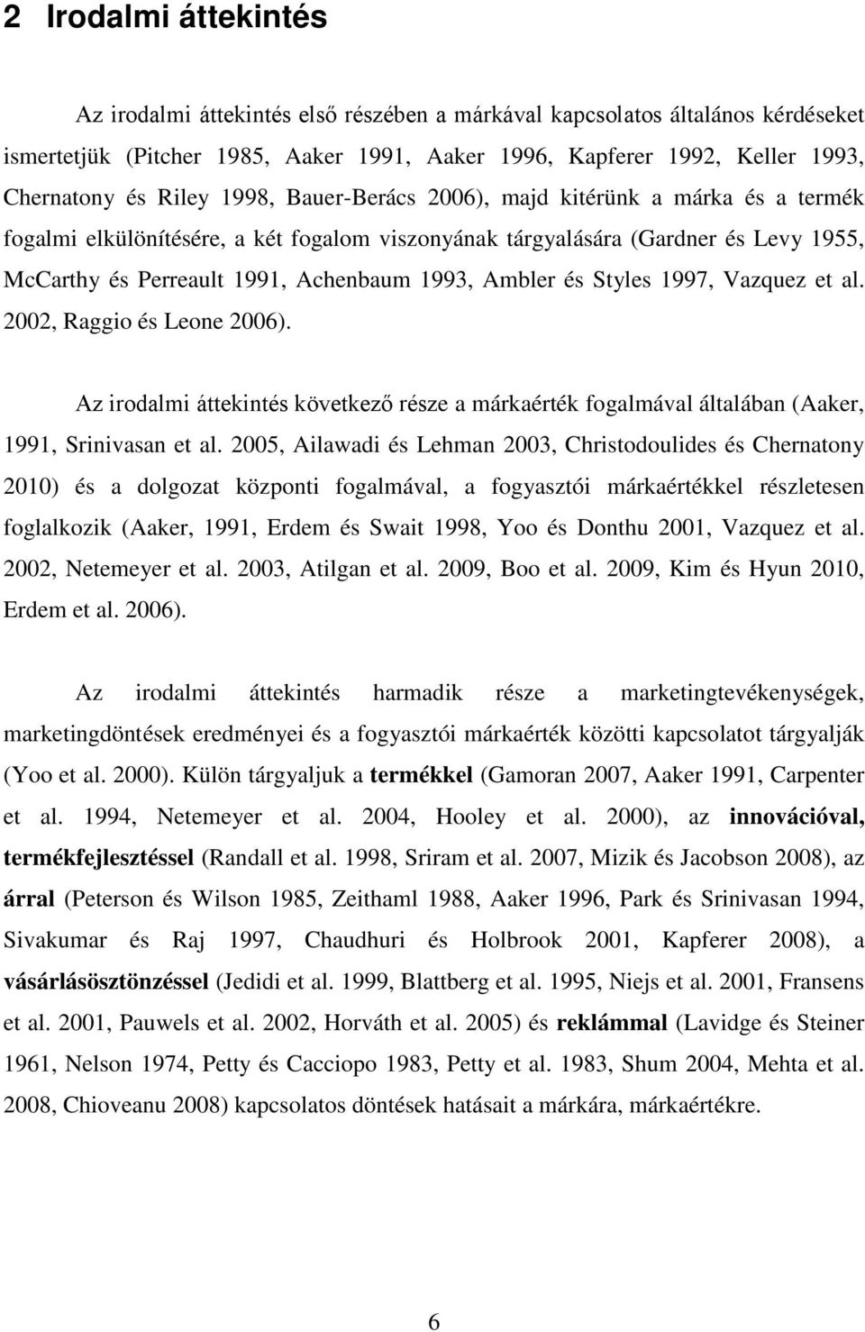 Ambler és Styles 1997, Vazquez et al. 2002, Raggio és Leone 2006). Az irodalmi áttekintés következő része a márkaérték fogalmával általában (Aaker, 1991, Srinivasan et al.