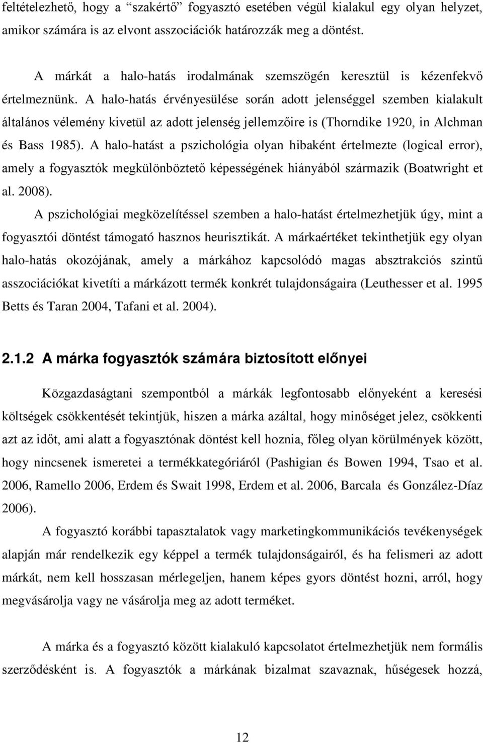 A halo-hatás érvényesülése során adott jelenséggel szemben kialakult általános vélemény kivetül az adott jelenség jellemzőire is (Thorndike 1920, in Alchman és Bass 1985).