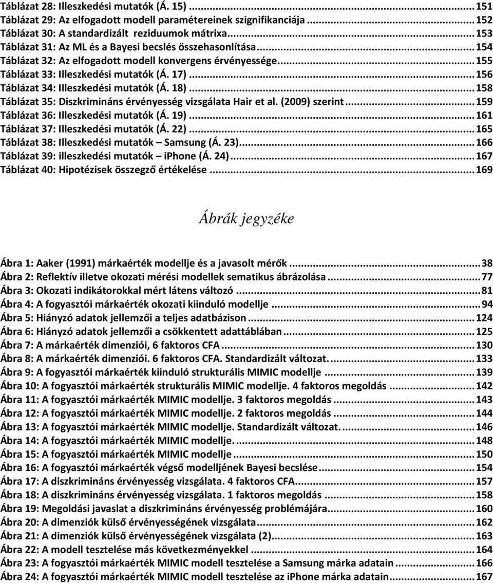 .. 156 Táblázat 34: Illeszkedési mutatók (Á. 18)... 158 Táblázat 35: Diszkrimináns érvényesség vizsgálata Hair et al. (2009) szerint... 159 Táblázat 36: Illeszkedési mutatók (Á. 19).