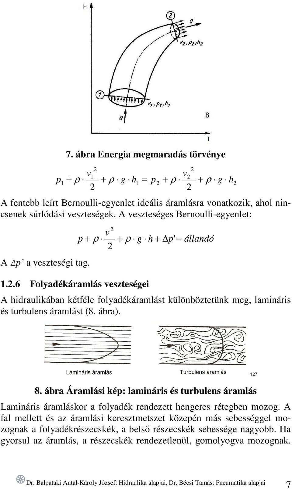 .6 Folyadékáramlás veszteségei A hidraulikában kétféle folyadékáramlást különböztetünk meg, lamináris és turbulens áramlást (8. ábra). 8.