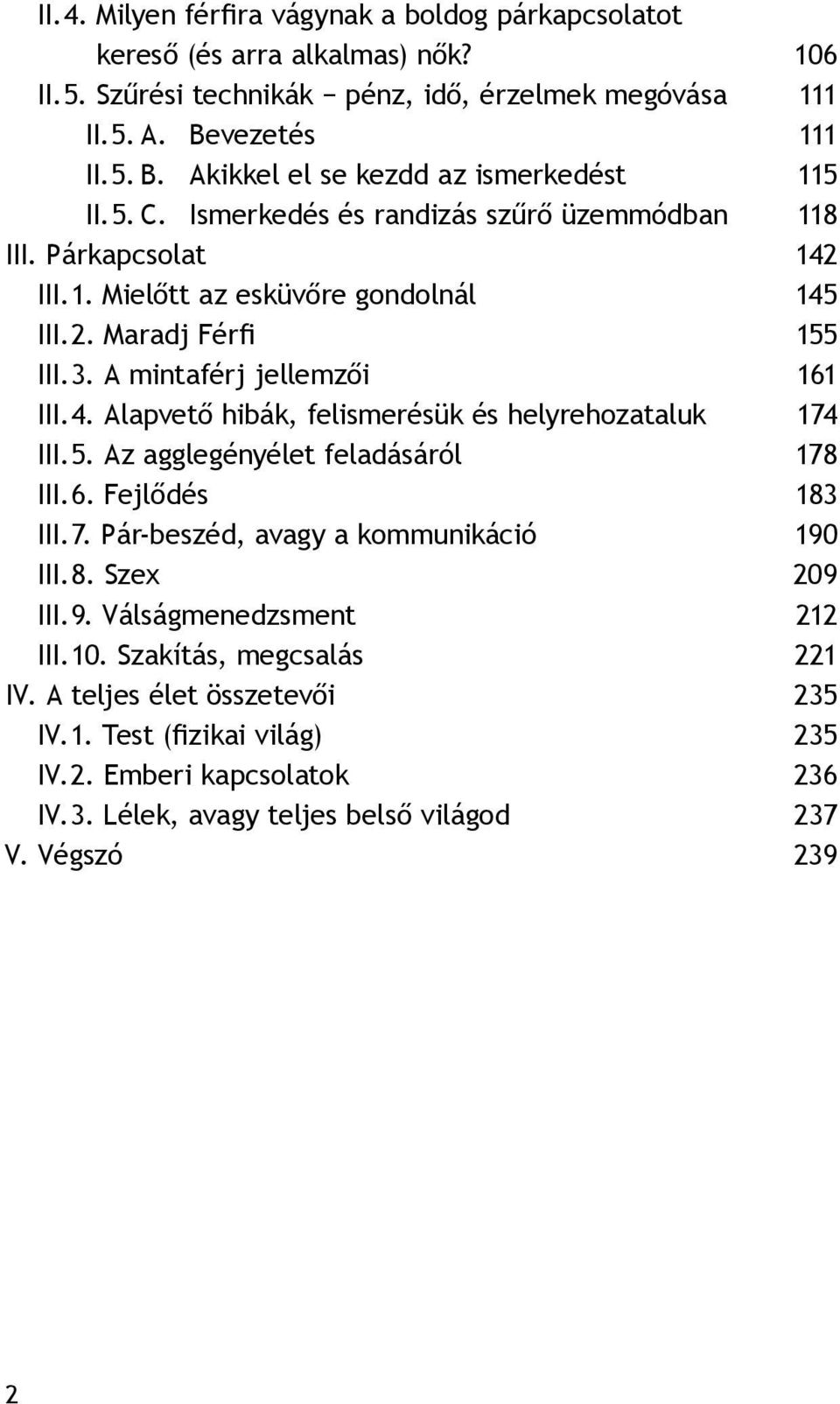 Maradj Férfi 155 III. 3. A mintaférj jellemzői 161 III. 4. Alapvető hibák, felismerésük és helyrehozataluk 174 III. 5. Az agglegényélet feladásáról 178 III. 6. Fejlődés 183 III. 7.