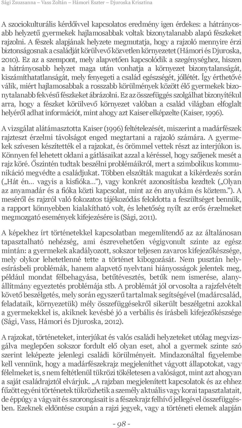 Ez az a szempont, mely alapvetően kapcsolódik a szegénységhez, hiszen a hátrányosabb helyzet maga után vonhatja a környezet bizonytalanságát, kiszámíthatatlanságát, mely fenyegeti a család