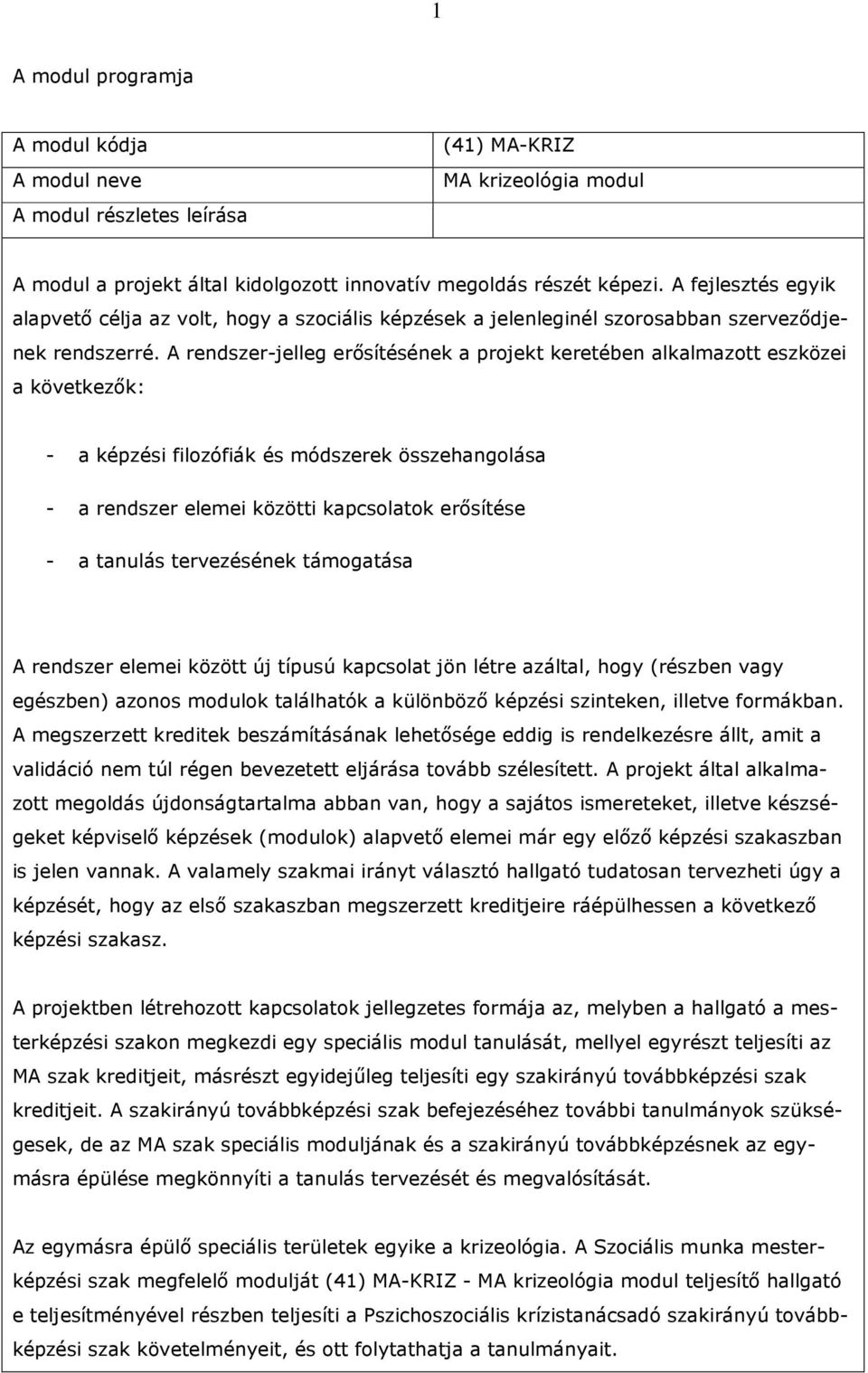 A rendszer-jelleg erısítésének a projekt keretében alkalmazott eszközei a következık: - a képzési filozófiák és módszerek összehangolása - a rendszer elemei közötti kapcsolatok erısítése - a tanulás