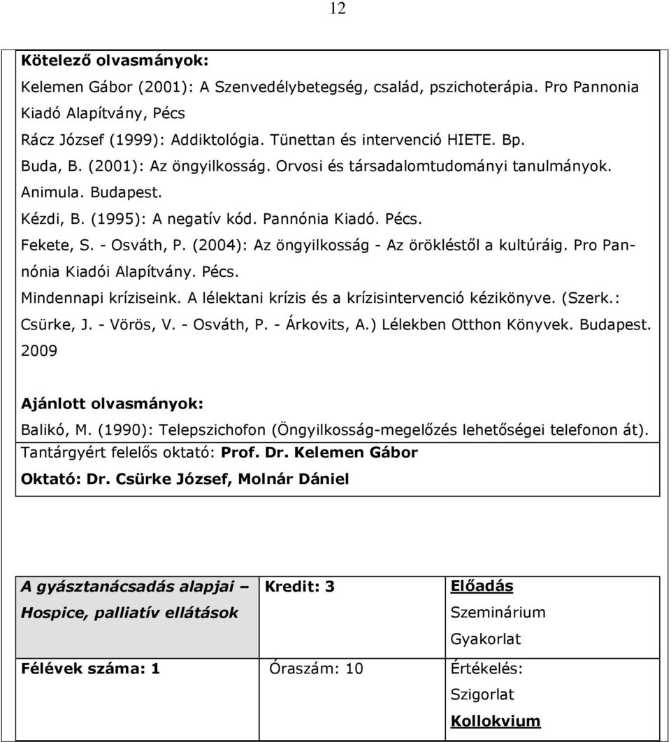 (2004): Az öngyilkosság - Az örökléstıl a kultúráig. Pro Pannónia Kiadói Alapítvány. Pécs. Mindennapi kríziseink. A lélektani krízis és a krízisintervenció kézikönyve. (Szerk.: Csürke, J. - Vörös, V.