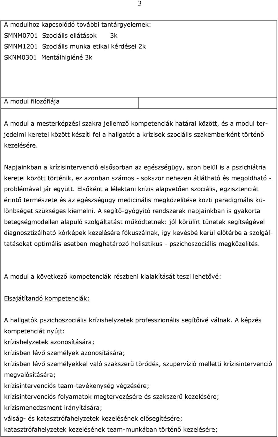 Napjainkban a krízisintervenció elsısorban az egészségügy, azon belül is a pszichiátria keretei között történik, ez azonban számos - sokszor nehezen átlátható és megoldható - problémával jár együtt.