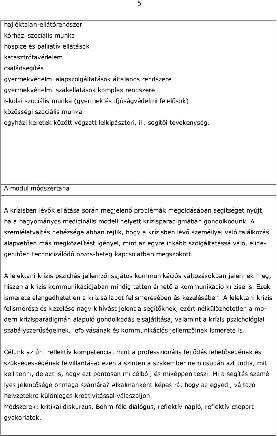A modul módszertana A krízisben lévık ellátása során megjelenı problémák megoldásában segítséget nyújt, ha a hagyományos medicinális modell helyett krízisparadigmában gondolkodunk.