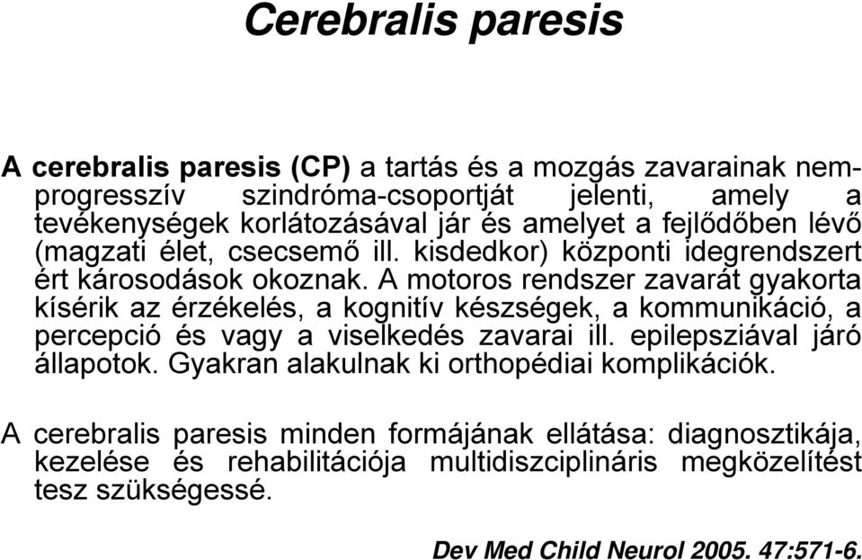 A motoros rendszer zavarát gyakorta kísérik az érzékelés, a kognitív készségek, a kommunikáció, a percepció és vagy a viselkedés zavarai ill.