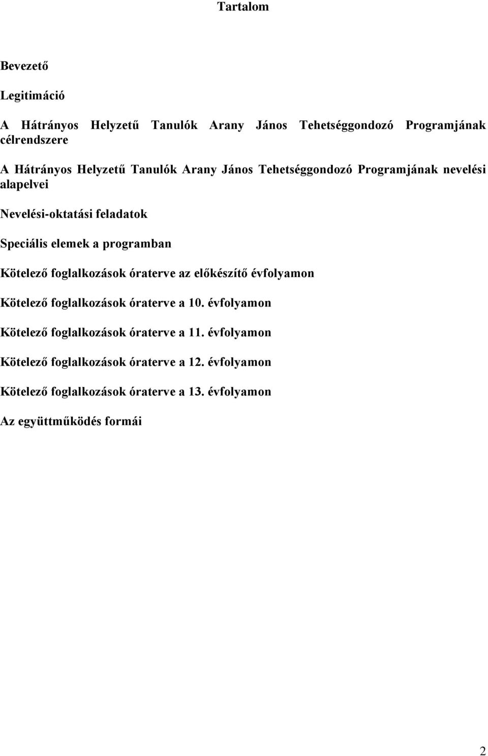 foglalkozások óraterve az előkészítő évfolyamon Kötelező foglalkozások óraterve a 10. évfolyamon Kötelező foglalkozások óraterve a 11.