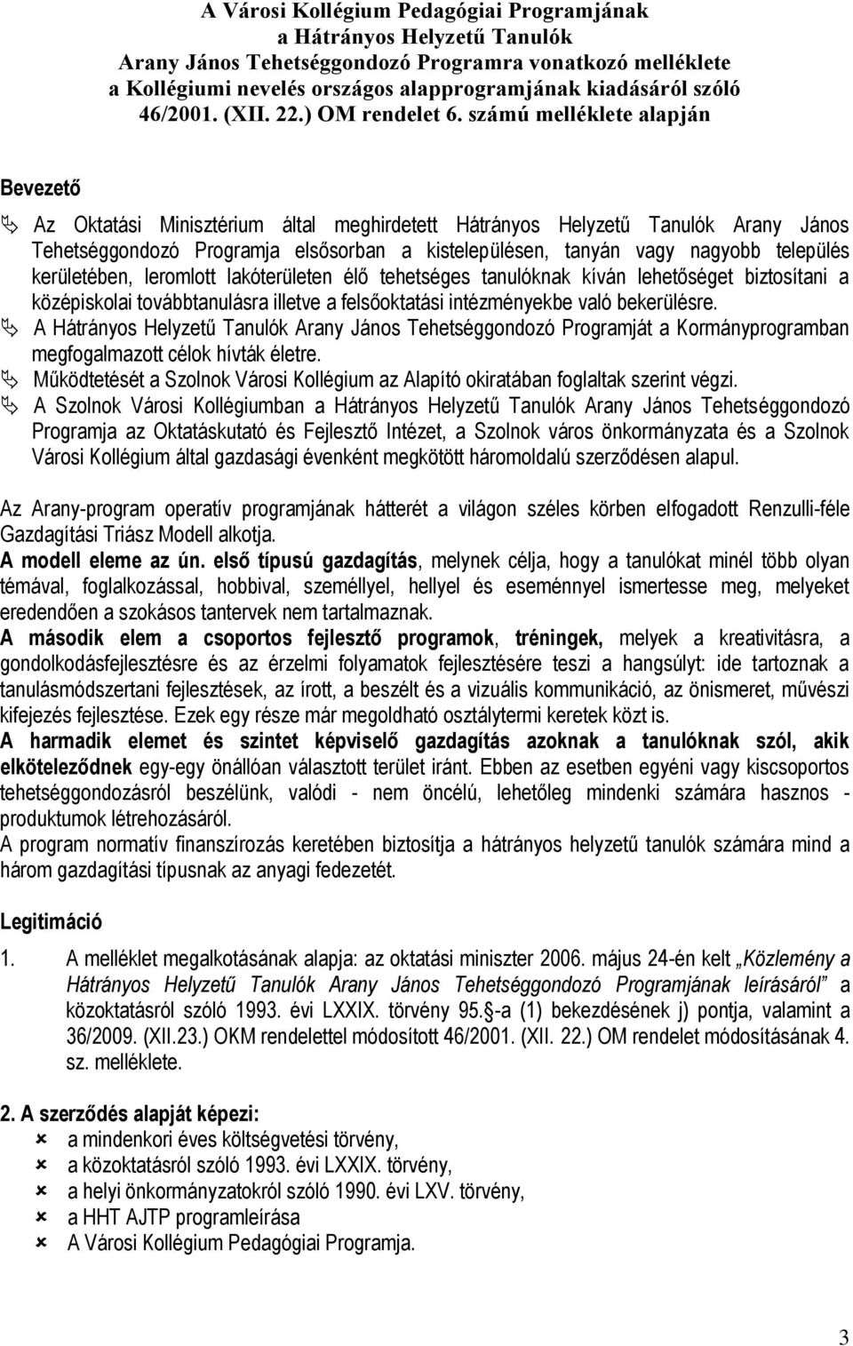 számú melléklete alapján Bevezető Az Oktatási Minisztérium által meghirdetett Hátrányos Helyzetű Tanulók Arany János Tehetséggondozó Programja elsősorban a kistelepülésen, tanyán vagy nagyobb