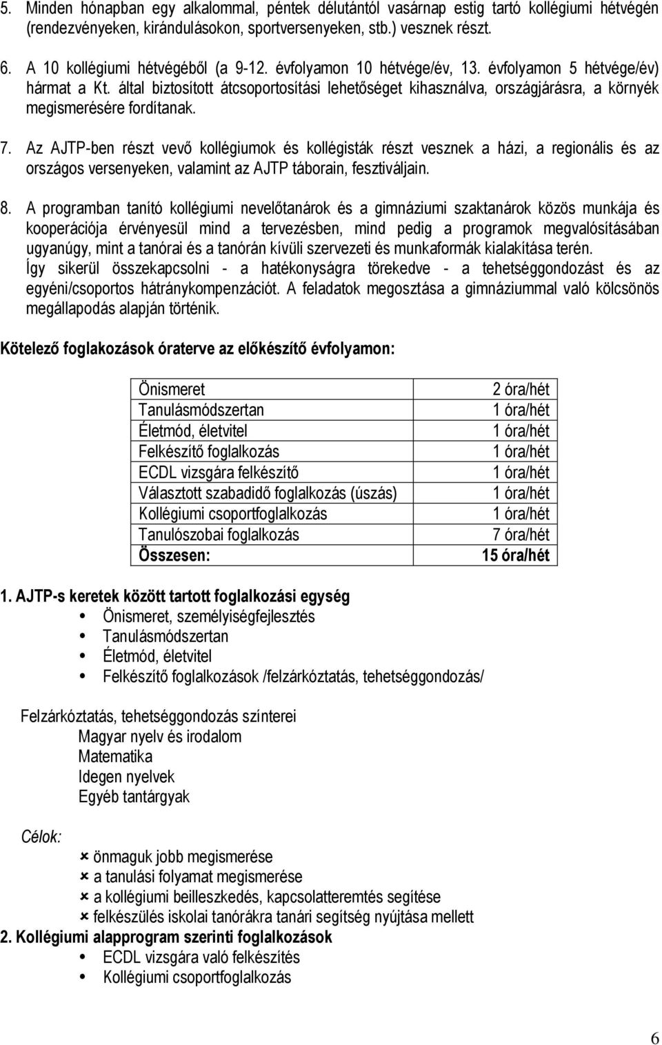 által biztosított átcsoportosítási lehetőséget kihasználva, országjárásra, a környék megismerésére fordítanak. 7.