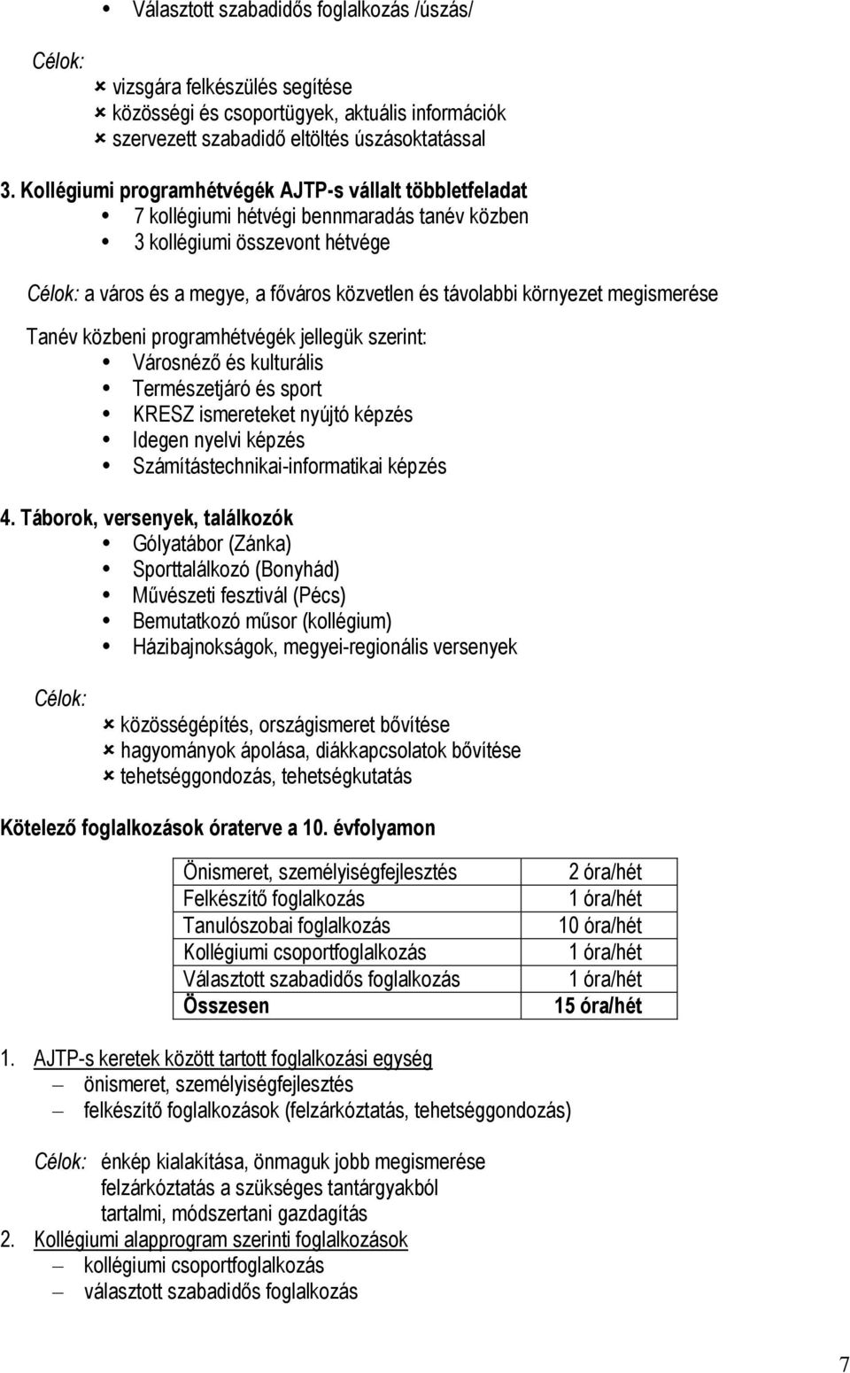 környezet megismerése Tanév közbeni programhétvégék jellegük szerint: Városnéző és kulturális Természetjáró és sport KRESZ ismereteket nyújtó képzés Idegen nyelvi képzés